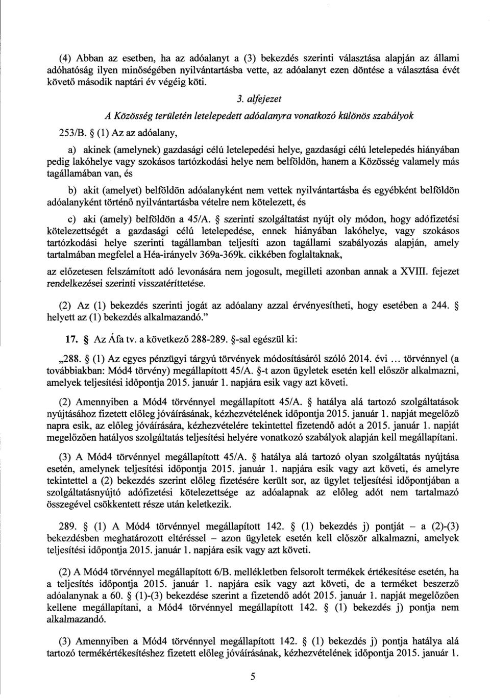 (1) Az az adóalany, a) akinek (amelynek) gazdasági célú letelepedési helye, gazdasági célú letelepedés hiányában pedig lakóhelye vagy szokásos tartózkodási helye nem belföldön, hanem a Közösség