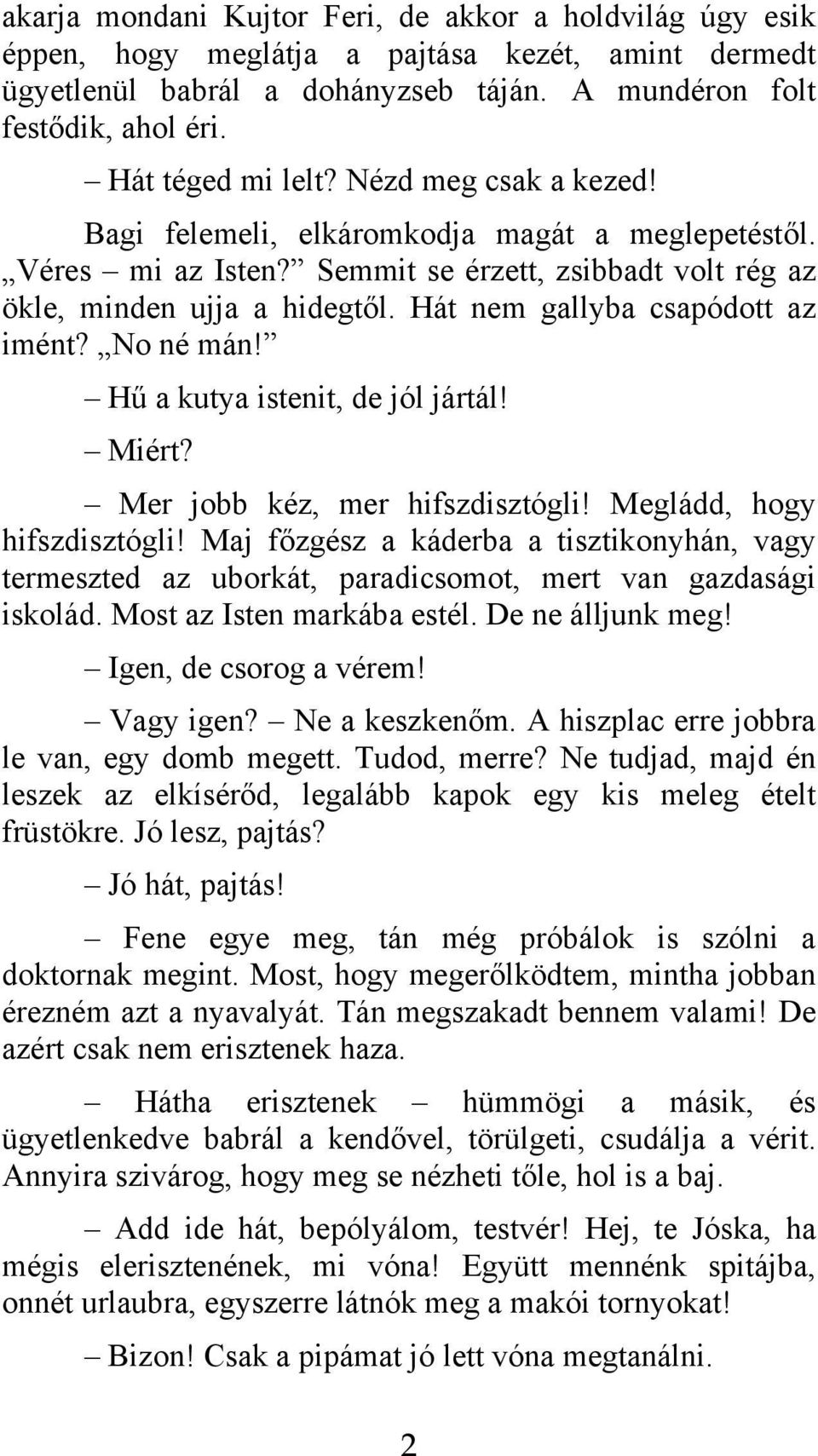 Hát nem gallyba csapódott az imént? No né mán! Hű a kutya istenit, de jól jártál! Miért? Mer jobb kéz, mer hifszdisztógli! Megládd, hogy hifszdisztógli!