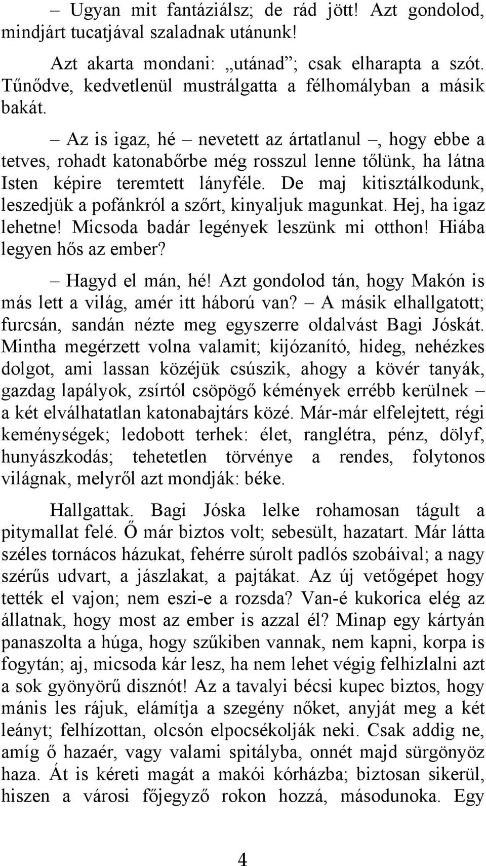 Az is igaz, hé nevetett az ártatlanul, hogy ebbe a tetves, rohadt katonabőrbe még rosszul lenne tőlünk, ha látna Isten képire teremtett lányféle.