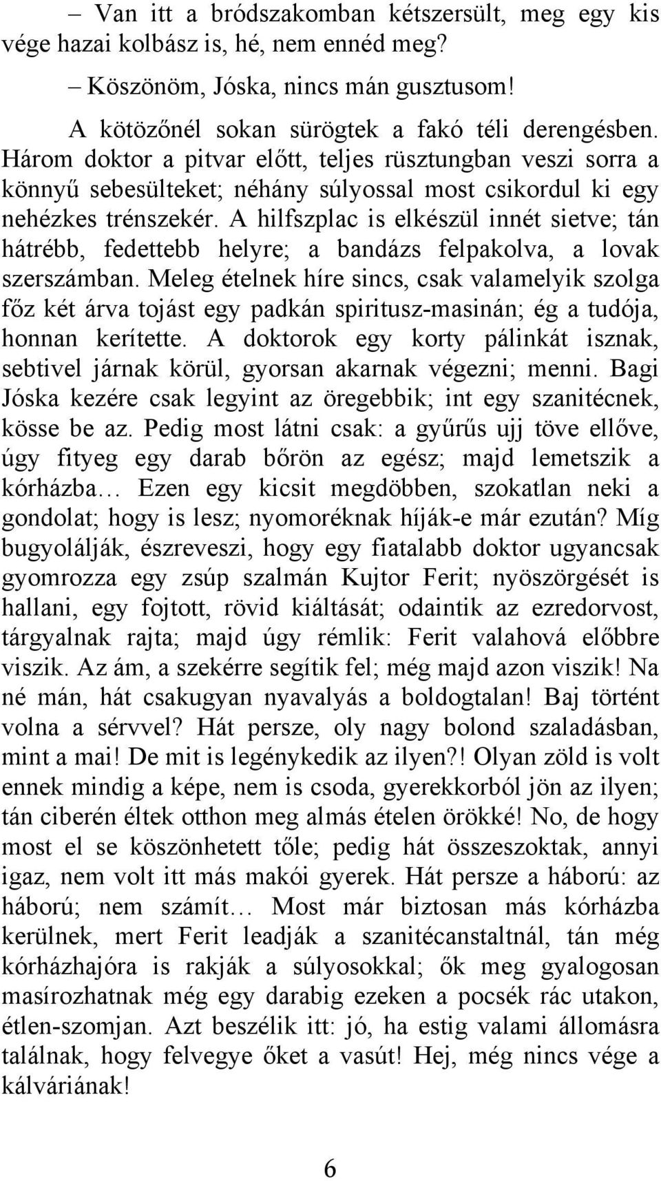 A hilfszplac is elkészül innét sietve; tán hátrébb, fedettebb helyre; a bandázs felpakolva, a lovak szerszámban.