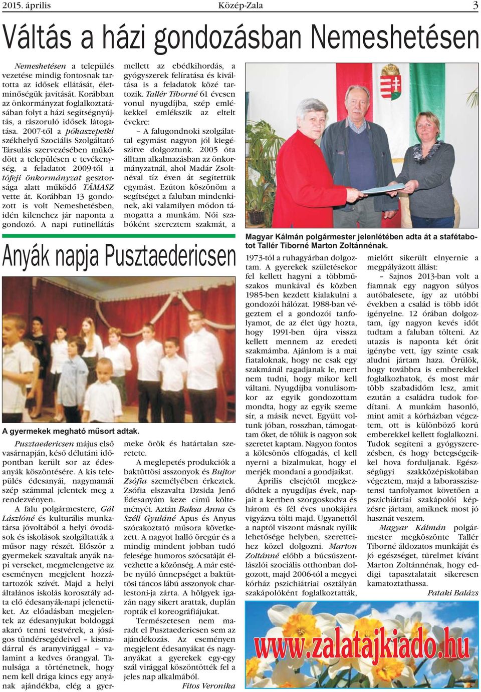 2007-tõl a pókaszepetki székhelyû Szociális Szolgáltató Társulás szervezésében mûködött a településen e tevékenység, a feladatot 2009-tõl a tófeji önkormányzat gesztorsága alatt mûködõ TÁMASZ vette