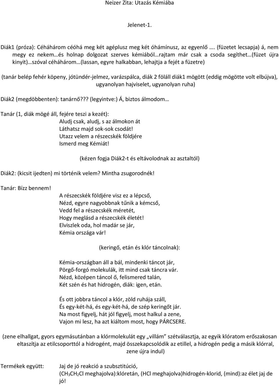 (tanár belép fehér köpeny, jótündér-jelmez, varázspálca, diák 2 föláll diák1 mögött (eddig mögötte volt elbújva), ugyanolyan hajviselet, ugyanolyan ruha) Diák2 (megdöbbenten): tanárnő?