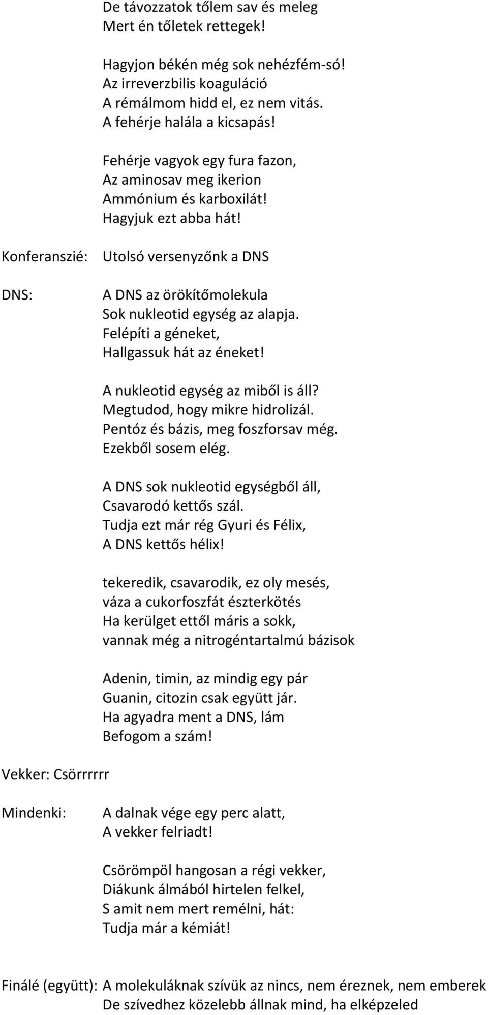 Konferanszié: DNS: Utolsó versenyzőnk a DNS A DNS az örökítőmolekula Sok nukleotid egység az alapja. Felépíti a géneket, Hallgassuk hát az éneket! Vekker: Csörrrrrr A nukleotid egység az miből is áll?
