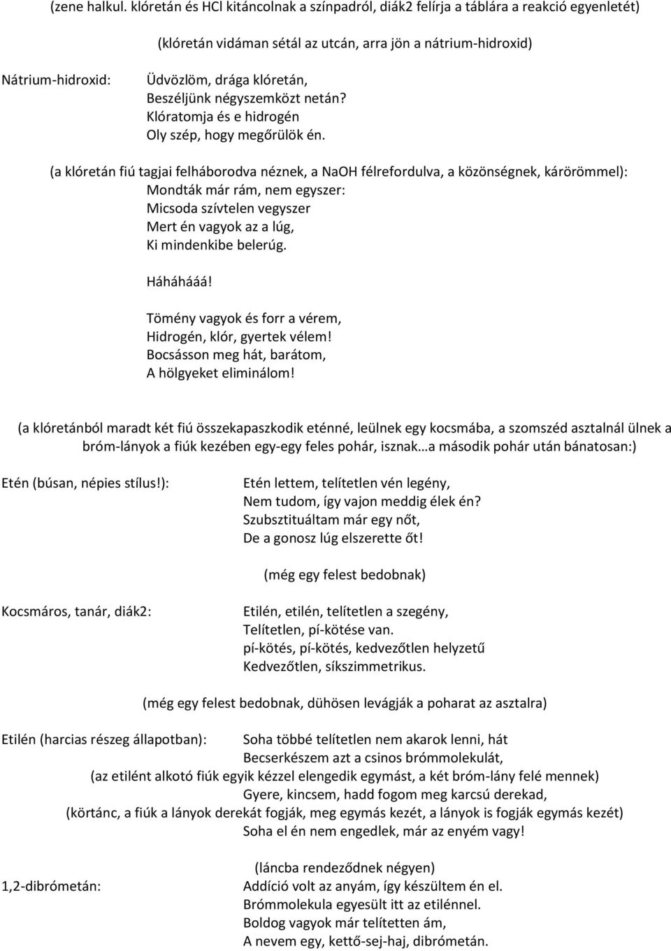 Beszéljünk négyszemközt netán? Klóratomja és e hidrogén Oly szép, hogy megőrülök én.