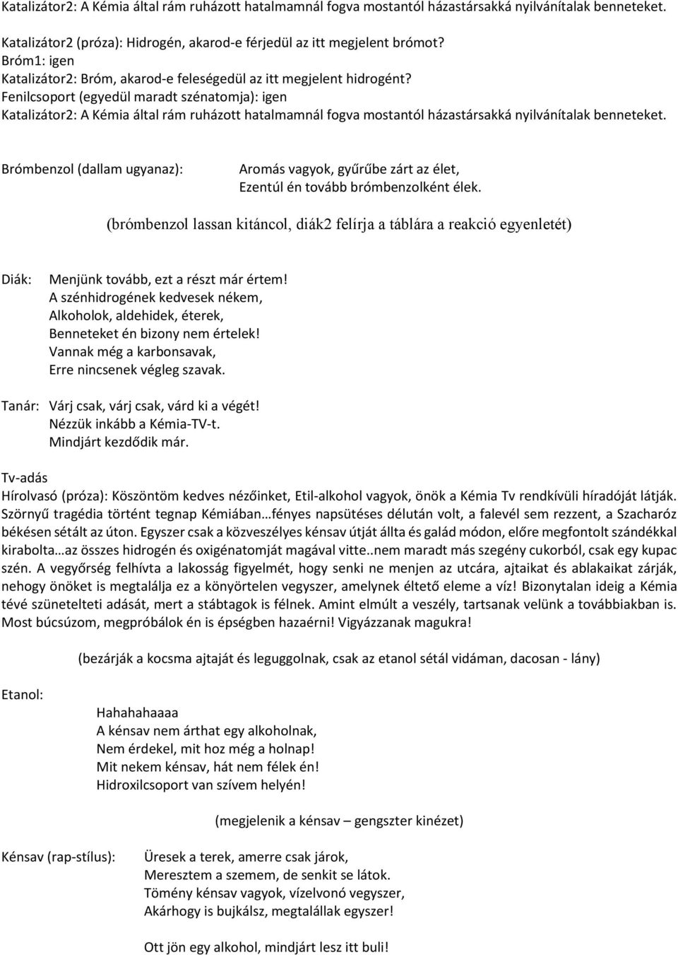 Fenilcsoport (egyedül maradt szénatomja): igen Katalizátor2: A Kémia által rám ruházott hatalmamnál fogva mostantól házastársakká nyilvánítalak benneteket.