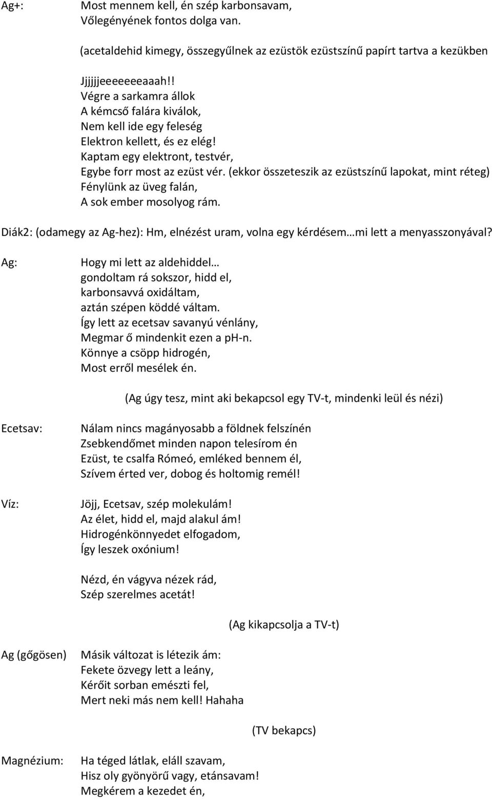 (ekkor összeteszik az ezüstszínű lapokat, mint réteg) Fénylünk az üveg falán, A sok ember mosolyog rám. Diák2: (odamegy az Ag-hez): Hm, elnézést uram, volna egy kérdésem mi lett a menyasszonyával?