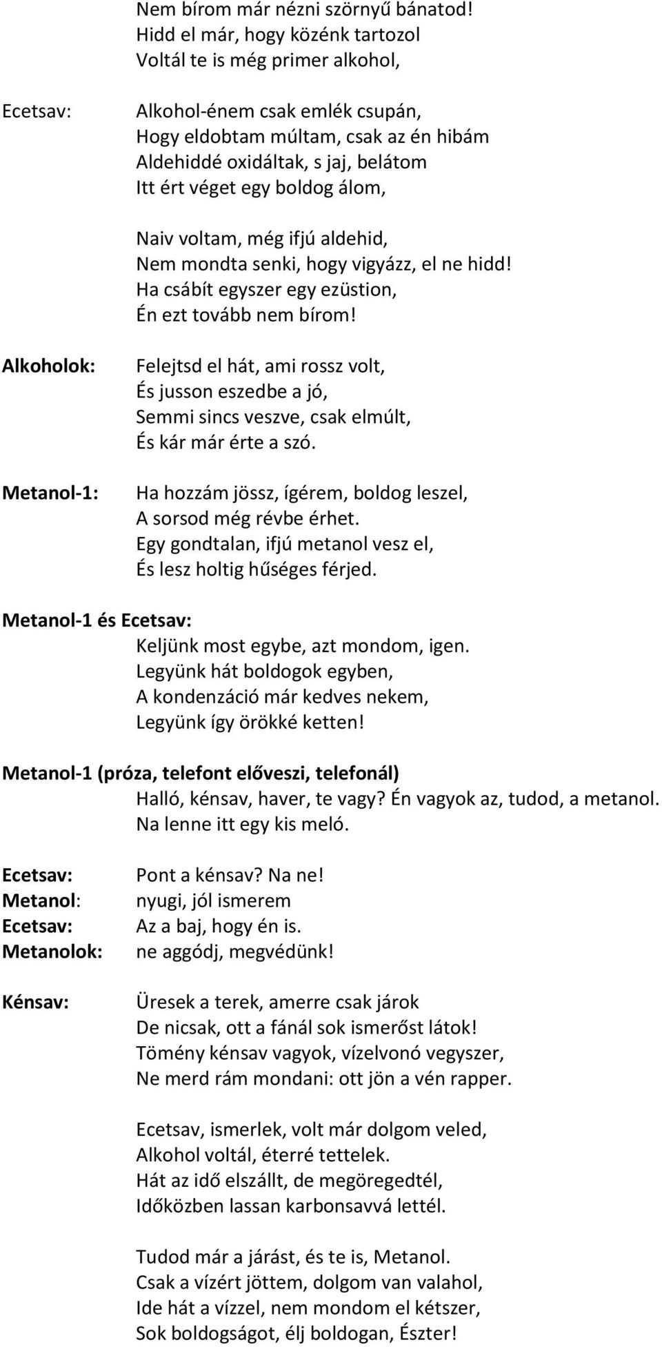 egy boldog álom, Naiv voltam, még ifjú aldehid, Nem mondta senki, hogy vigyázz, el ne hidd! Ha csábít egyszer egy ezüstion, Én ezt tovább nem bírom!