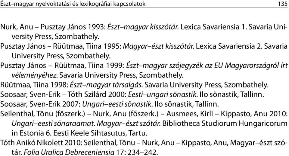 Pusztay János Rüütmaa, Tiina 1999: Észt magyar szójegyzék az EU Magyarországról írt véleményéhez. Savaria University Press, Szombathely. Rüütmaa, Tiina 1998: Észt magyar társalgás.