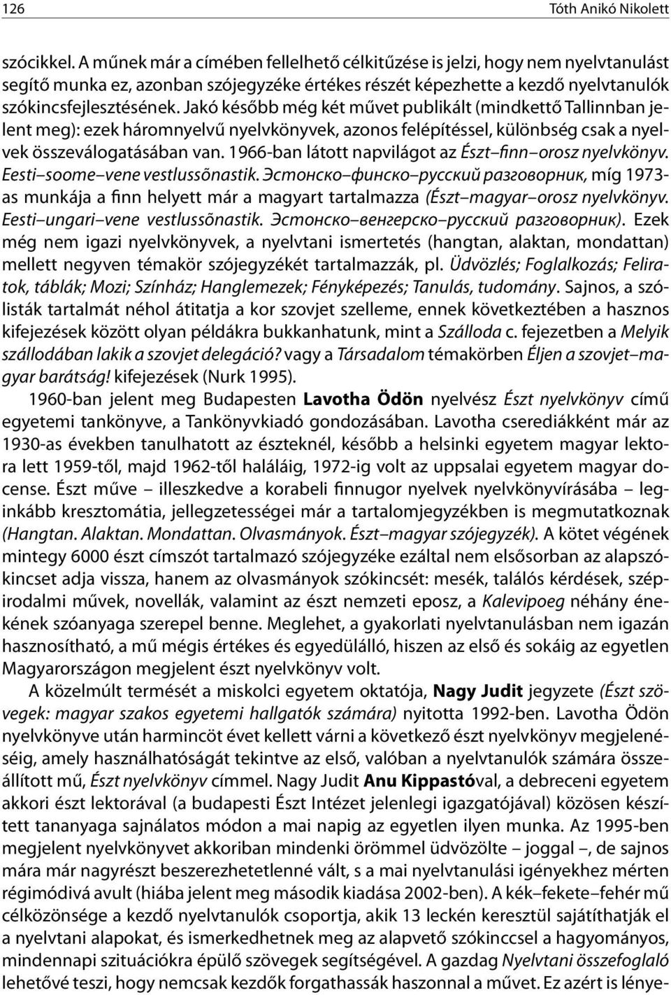 Jakó később még két művet publikált (mindkettő Tallinnban jelent meg): ezek háromnyelvű nyelvkönyvek, azonos felépítéssel, különbség csak a nyelvek összeválogatásában van.
