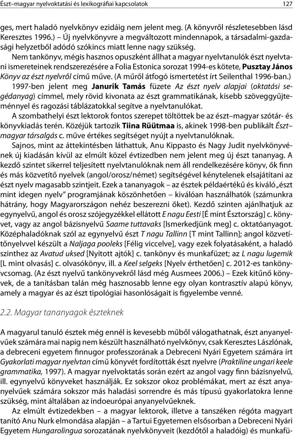 Nem tankönyv, mégis hasznos opuszként állhat a magyar nyelvtanulók észt nyelvtani ismereteinek rendszerezésére a Folia Estonica sorozat 1994-es kötete, Pusztay János Könyv az észt nyelvről című műve.