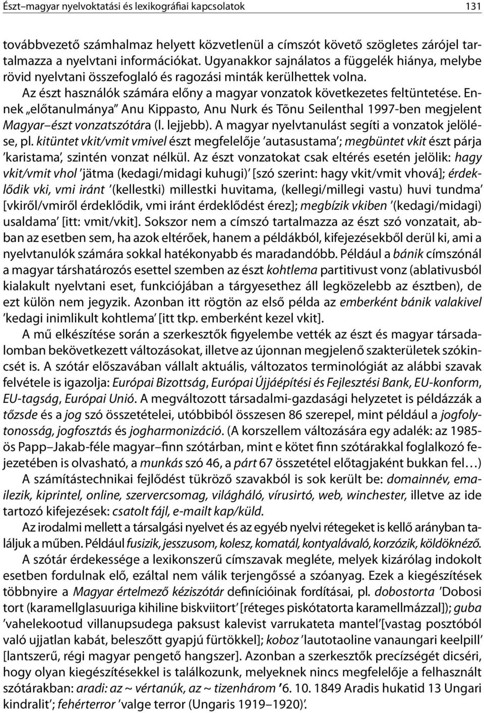 Ennek előtanulmánya Anu Kippasto, Anu Nurk és Tõnu Seilenthal 1997-ben megjelent Magyar észt vonzatszótára (l. lejjebb). A magyar nyelvtanulást segíti a vonzatok jelölése, pl.