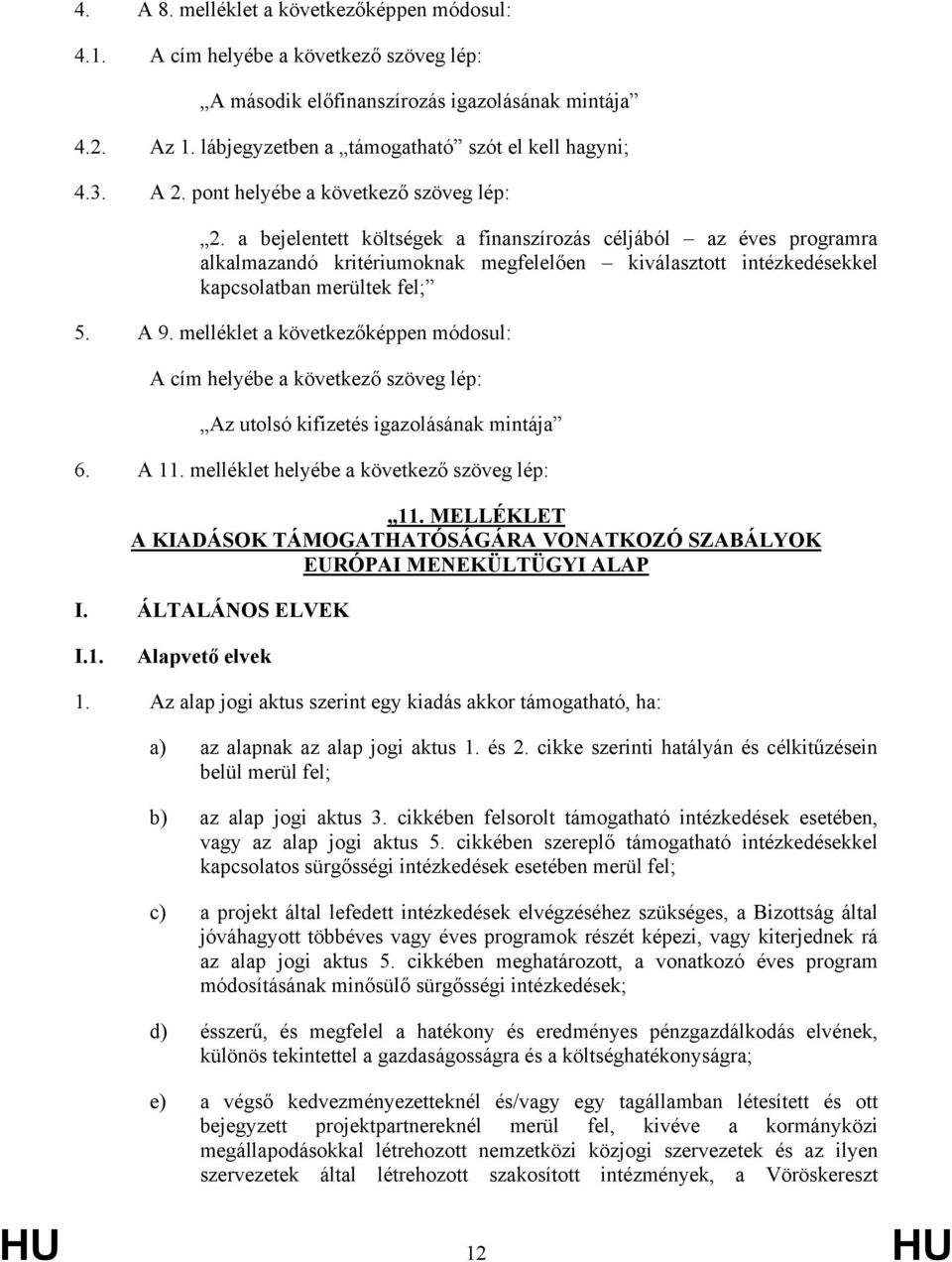 a bejelentett költségek a finanszírozás céljából az éves programra alkalmazandó kritériumoknak megfelelően kiválasztott intézkedésekkel kapcsolatban merültek fel; 5. A 9.