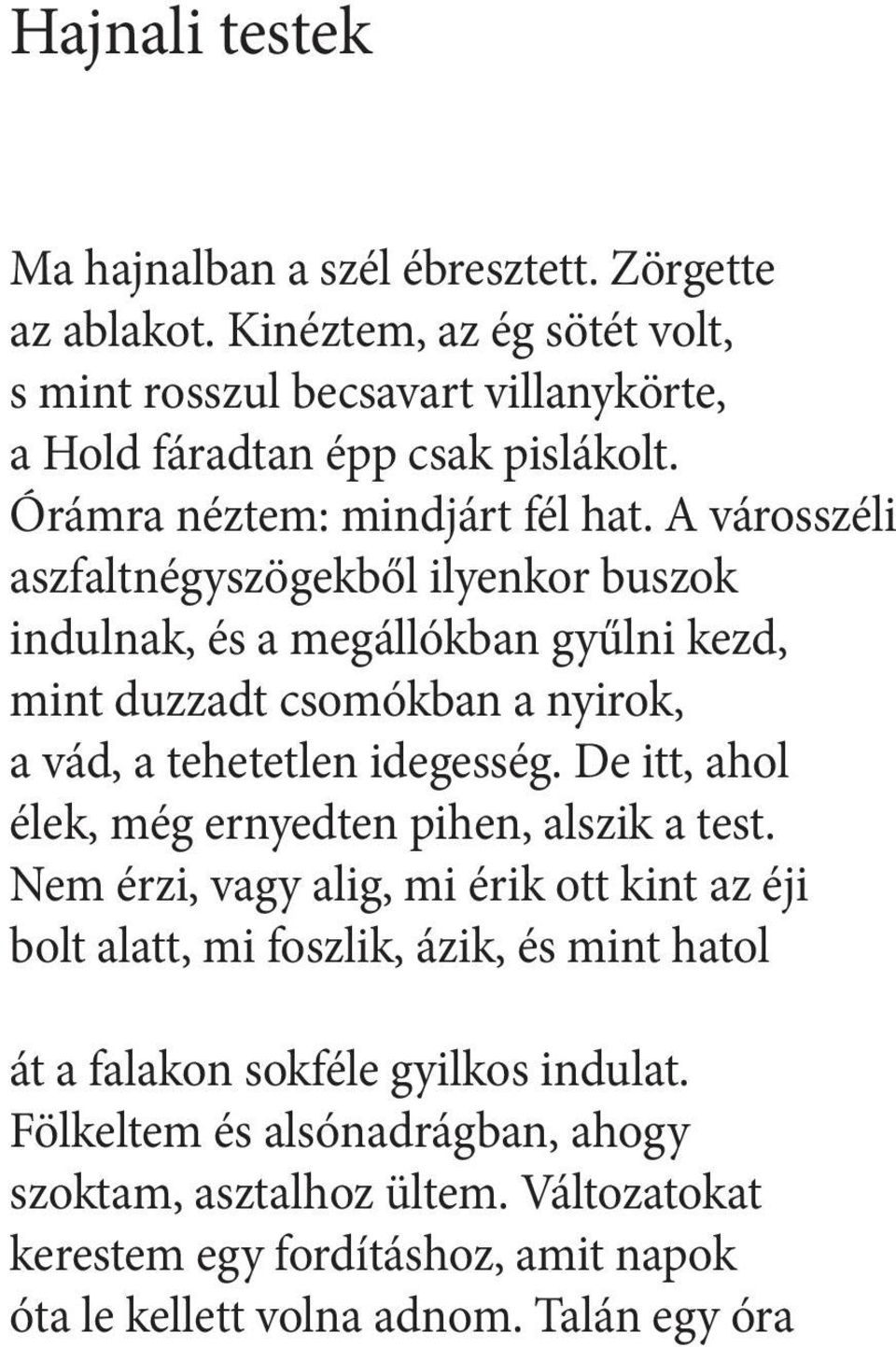 A városszéli aszfaltnégyszögekből ilyenkor buszok indulnak, és a megállókban gyűlni kezd, mint duzzadt csomókban a nyirok, a vád, a tehetetlen idegesség.