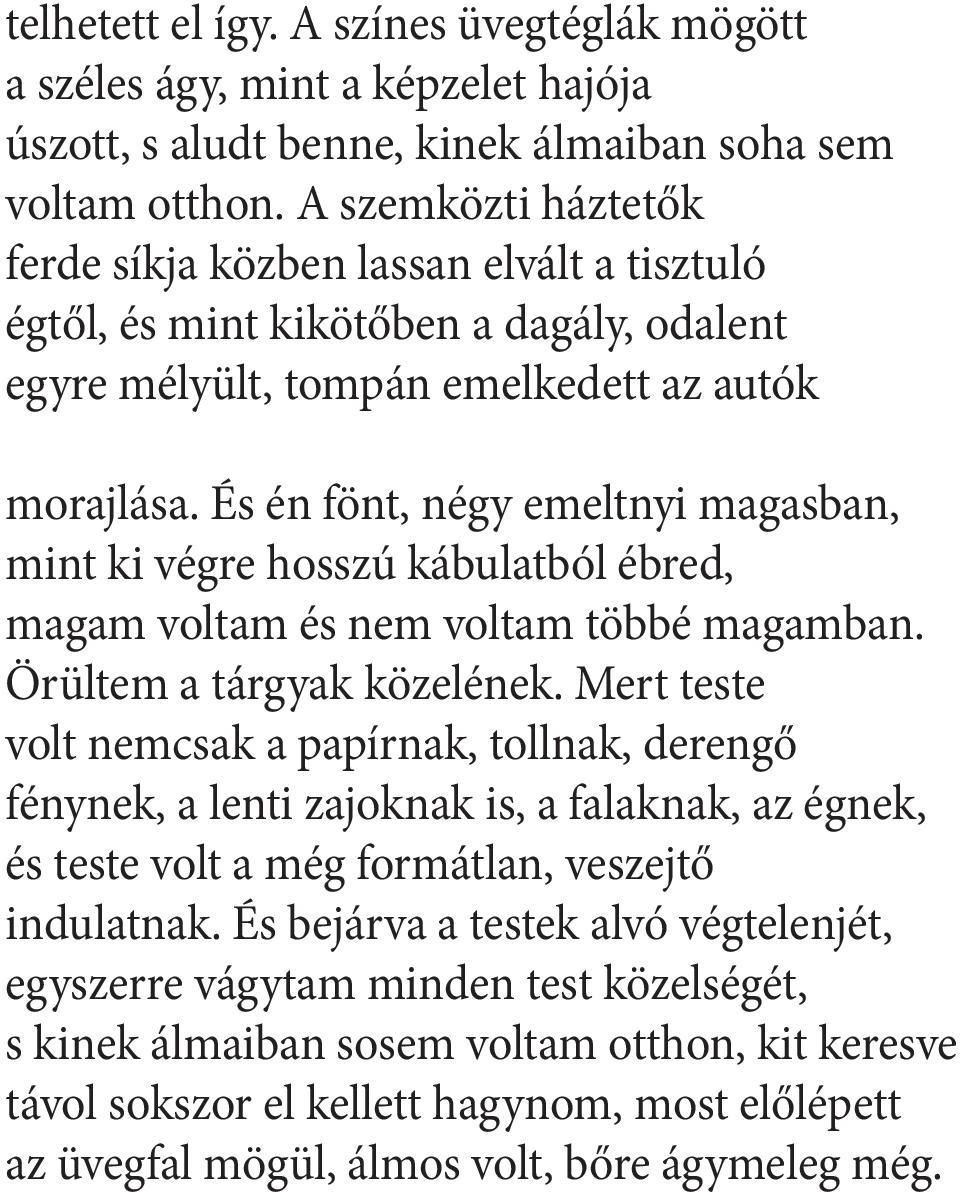 És én fönt, négy emeltnyi magasban, mint ki végre hosszú kábulatból ébred, magam voltam és nem voltam többé magamban. Örültem a tárgyak közelének.