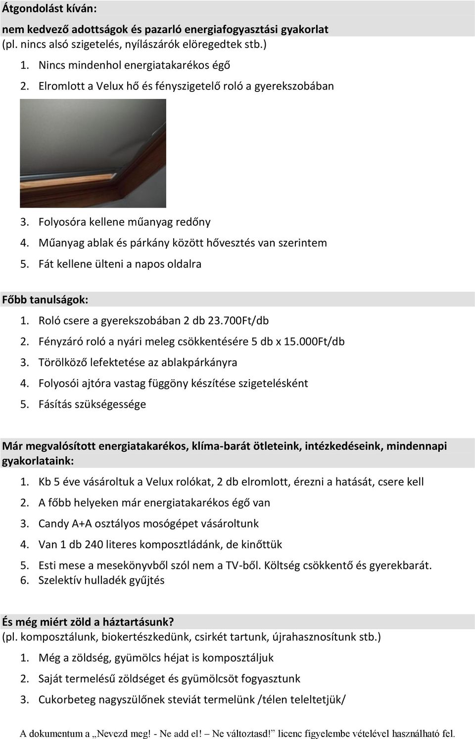 Fát kellene ülteni a napos oldalra Főbb tanulságok: 1. Roló csere a gyerekszobában 2 db 23.700Ft/db 2. Fényzáró roló a nyári meleg csökkentésére 5 db x 15.000Ft/db 3.