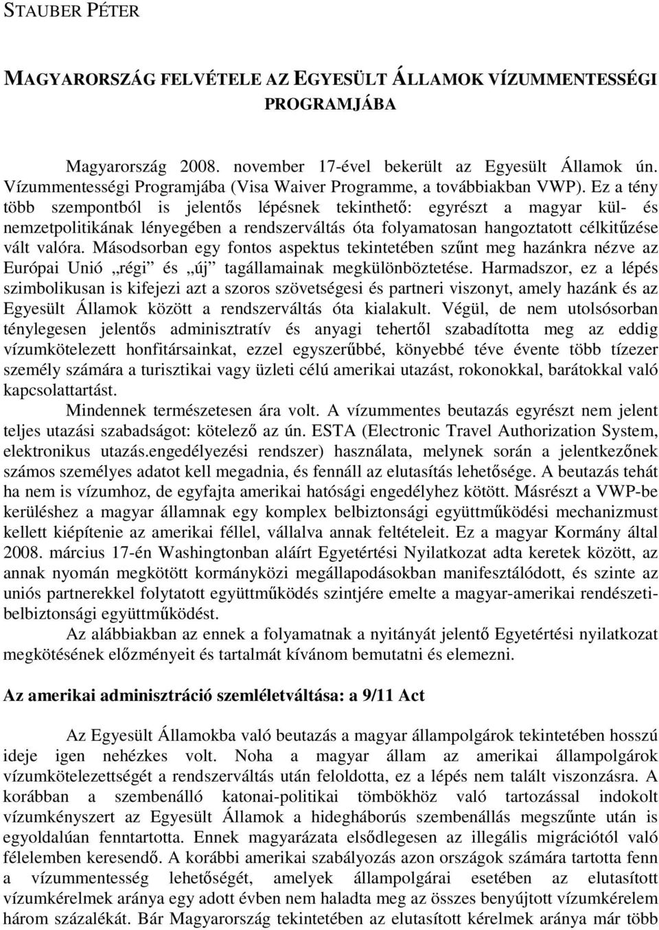 Ez a tény több szempontból is jelentıs lépésnek tekinthetı: egyrészt a magyar kül- és nemzetpolitikának lényegében a rendszerváltás óta folyamatosan hangoztatott célkitőzése vált valóra.