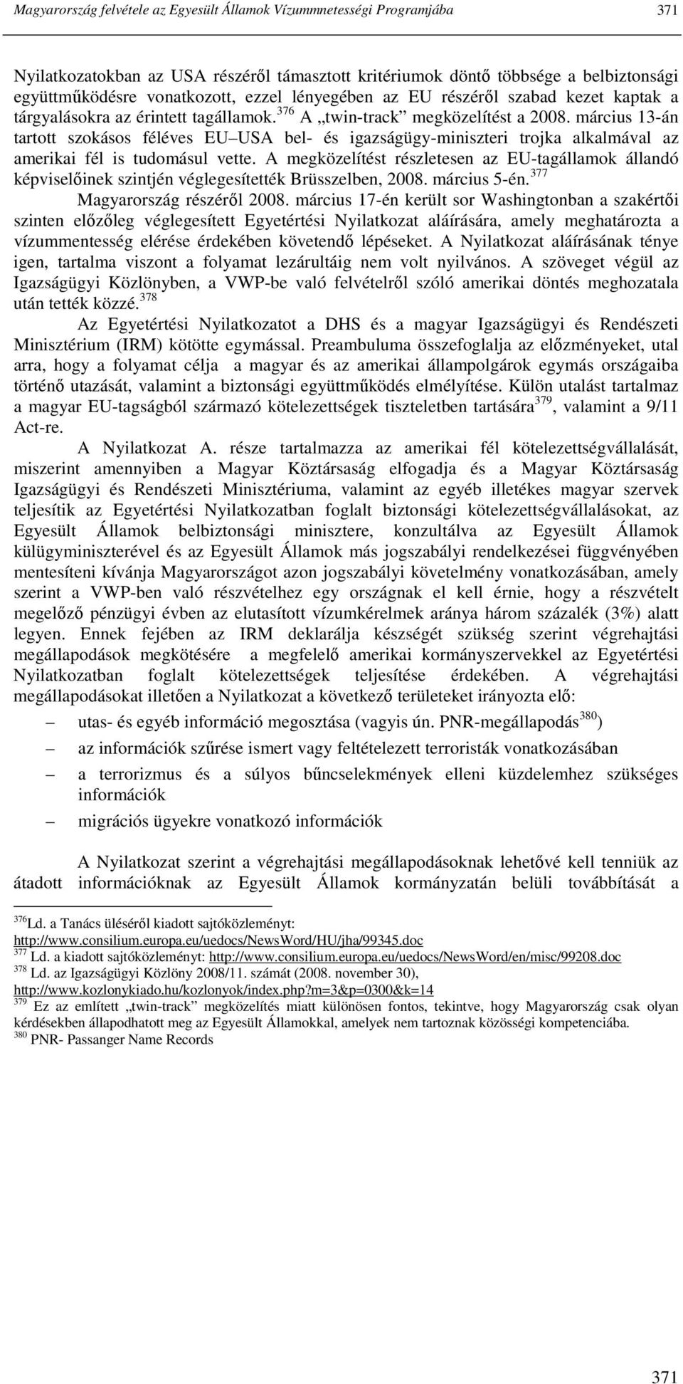 március 13-án tartott szokásos féléves EU USA bel- és igazságügy-miniszteri trojka alkalmával az amerikai fél is tudomásul vette.