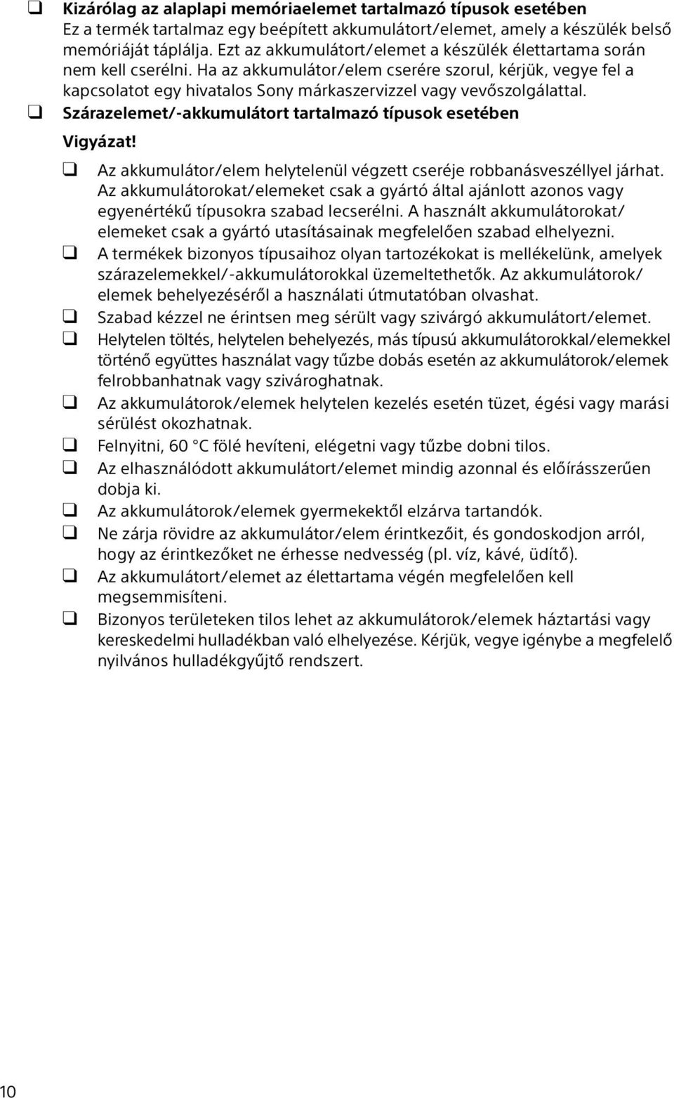 Ha az akkumulátor/elem cserére szorul, kérjük, vegye fel a kapcsolatot egy hivatalos Sony márkaszervizzel vagy vevőszolgálattal. Szárazelemet/-akkumulátort tartalmazó típusok esetében Vigyázat!