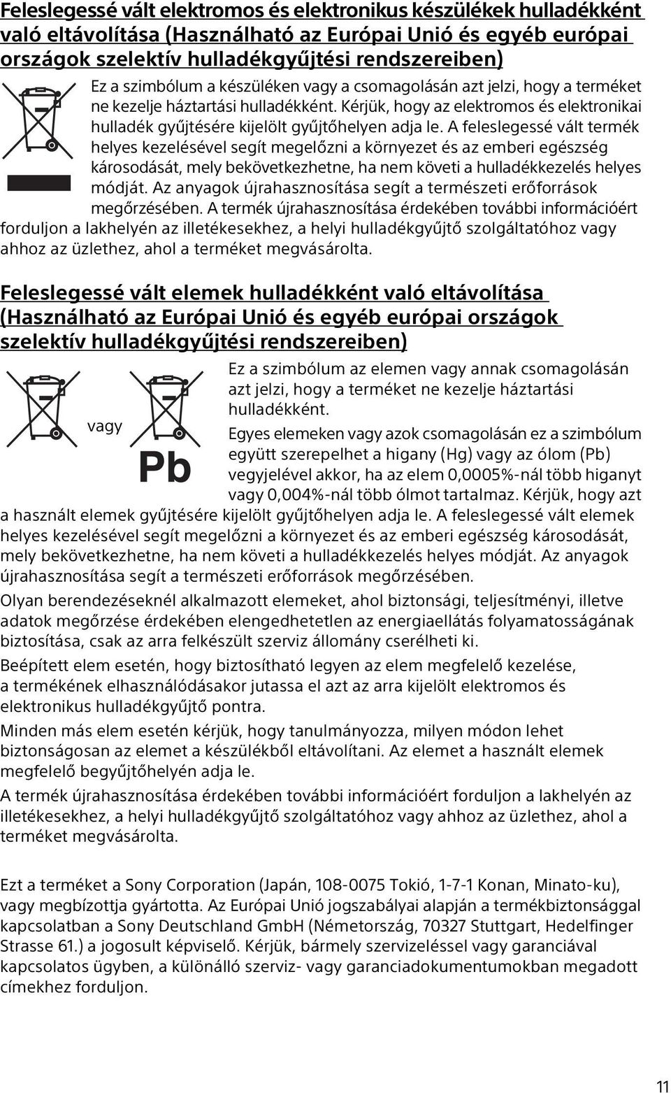 A feleslegessé vált termék helyes kezelésével segít megelőzni a környezet és az emberi egészség károsodását, mely bekövetkezhetne, ha nem követi a hulladékkezelés helyes módját.