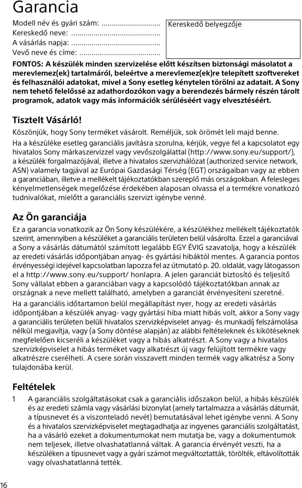 Sony esetleg kénytelen törölni az adatait. A Sony nem tehető felelőssé az adathordozókon vagy a berendezés bármely részén tárolt programok, adatok vagy más információk sérüléséért vagy elvesztéséért.