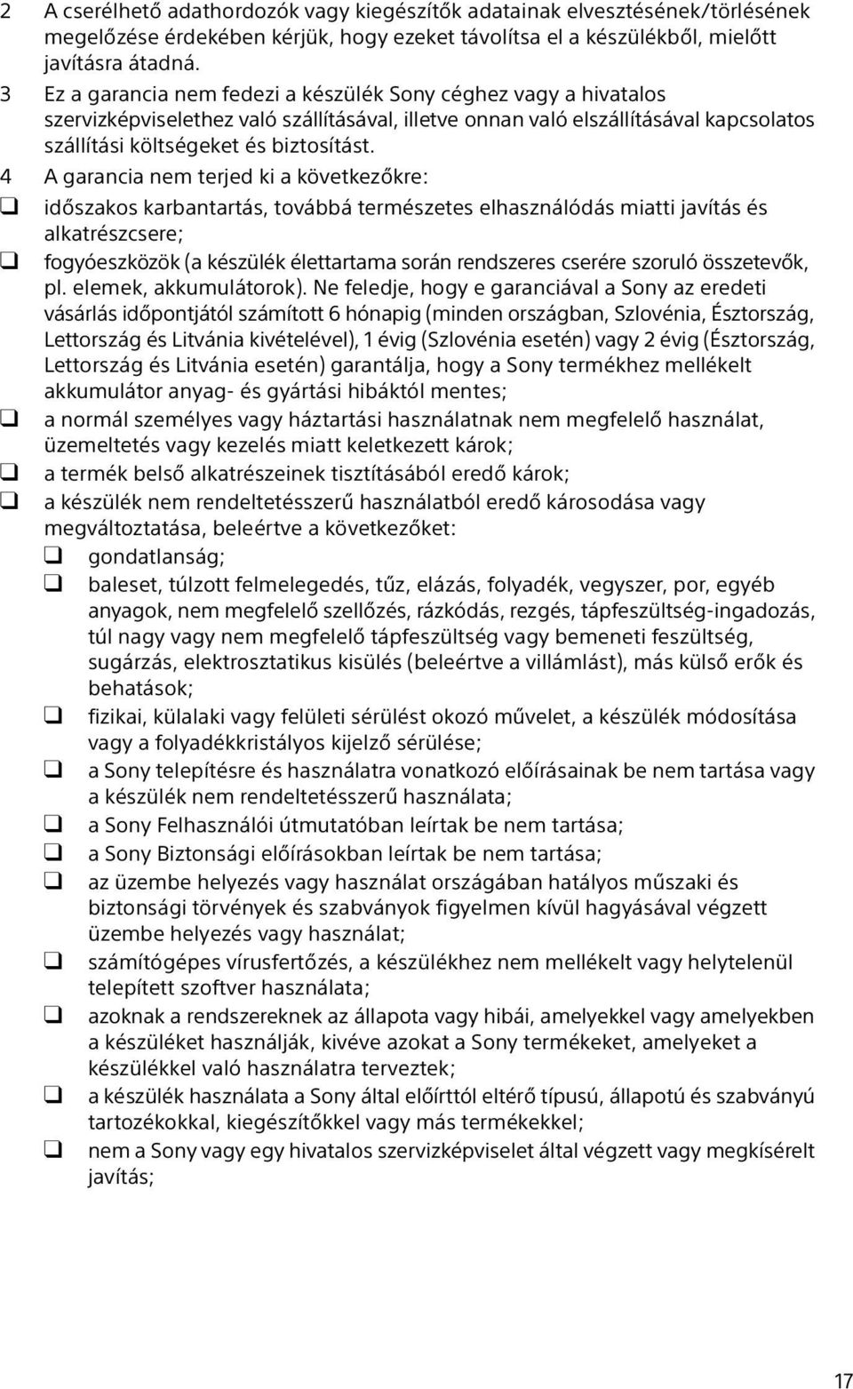 4 A garancia nem terjed ki a következőkre: időszakos karbantartás, továbbá természetes elhasználódás miatti javítás és alkatrészcsere; fogyóeszközök (a készülék élettartama során rendszeres cserére
