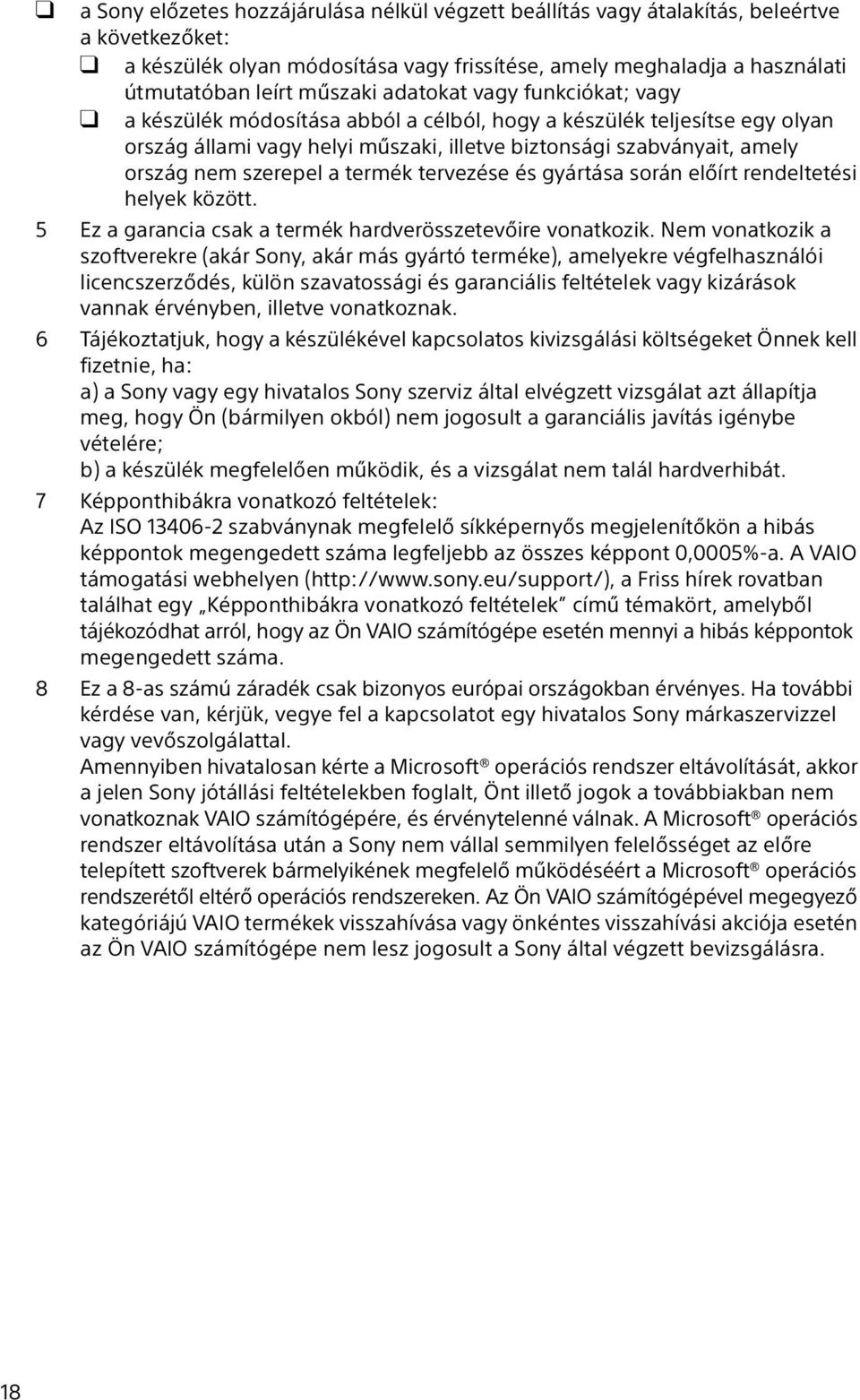 termék tervezése és gyártása során előírt rendeltetési helyek között. 5 Ez a garancia csak a termék hardverösszetevőire vonatkozik.