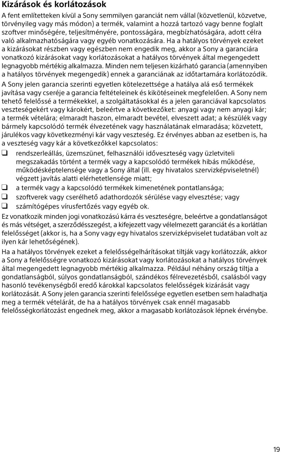 Ha a hatályos törvények ezeket a kizárásokat részben vagy egészben nem engedik meg, akkor a Sony a garanciára vonatkozó kizárásokat vagy korlátozásokat a hatályos törvények által megengedett