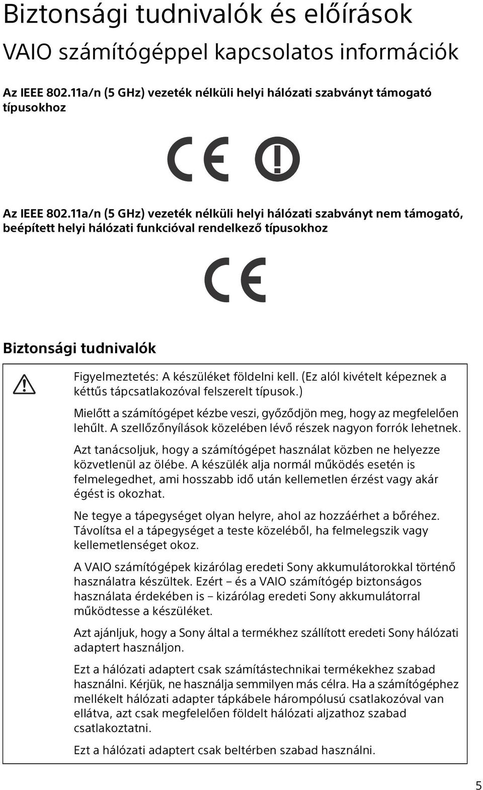 (Ez alól kivételt képeznek a kéttűs tápcsatlakozóval felszerelt típusok.) Mielőtt a számítógépet kézbe veszi, győződjön meg, hogy az megfelelően lehűlt.