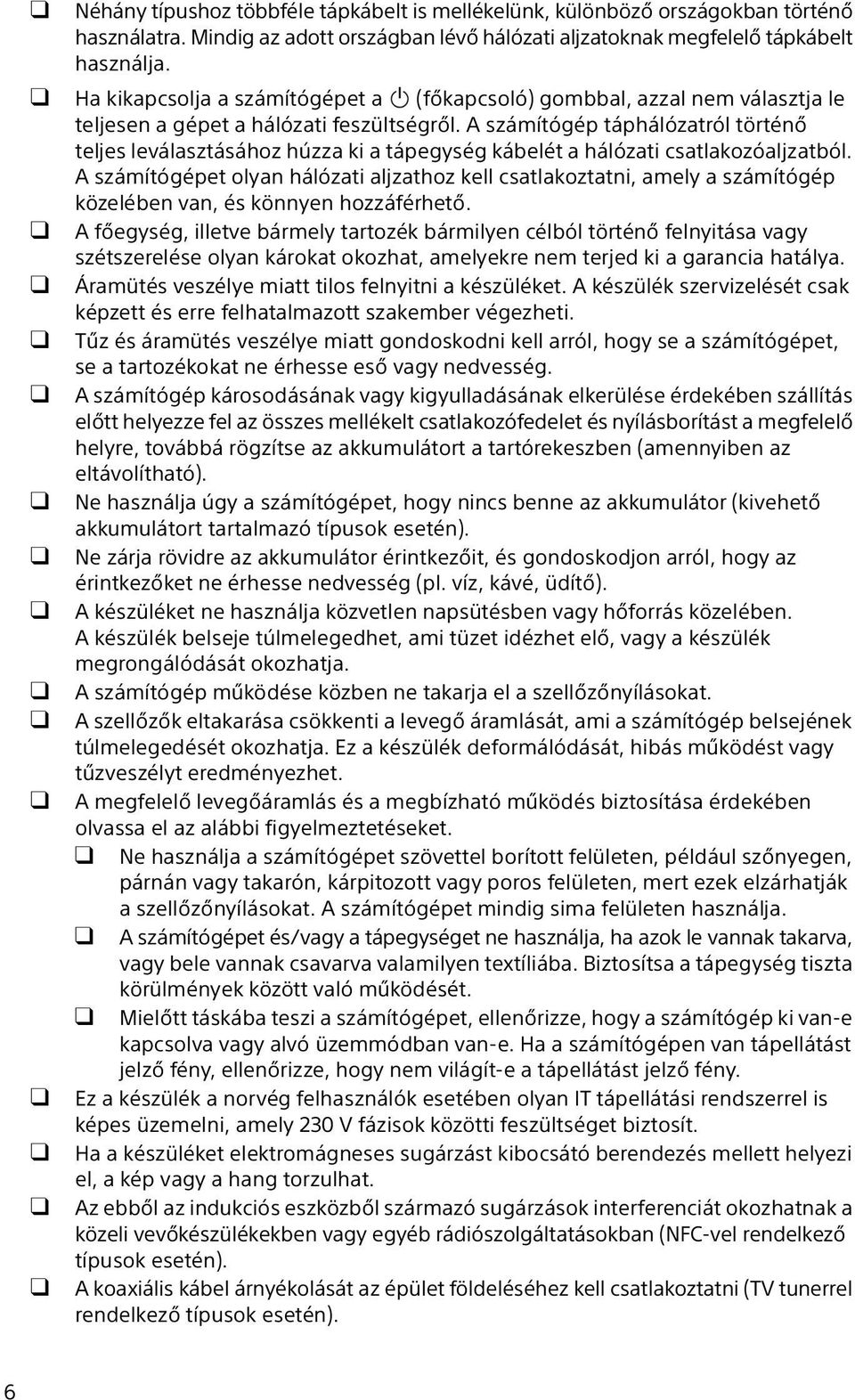 A számítógép táphálózatról történő teljes leválasztásához húzza ki a tápegység kábelét a hálózati csatlakozóaljzatból.