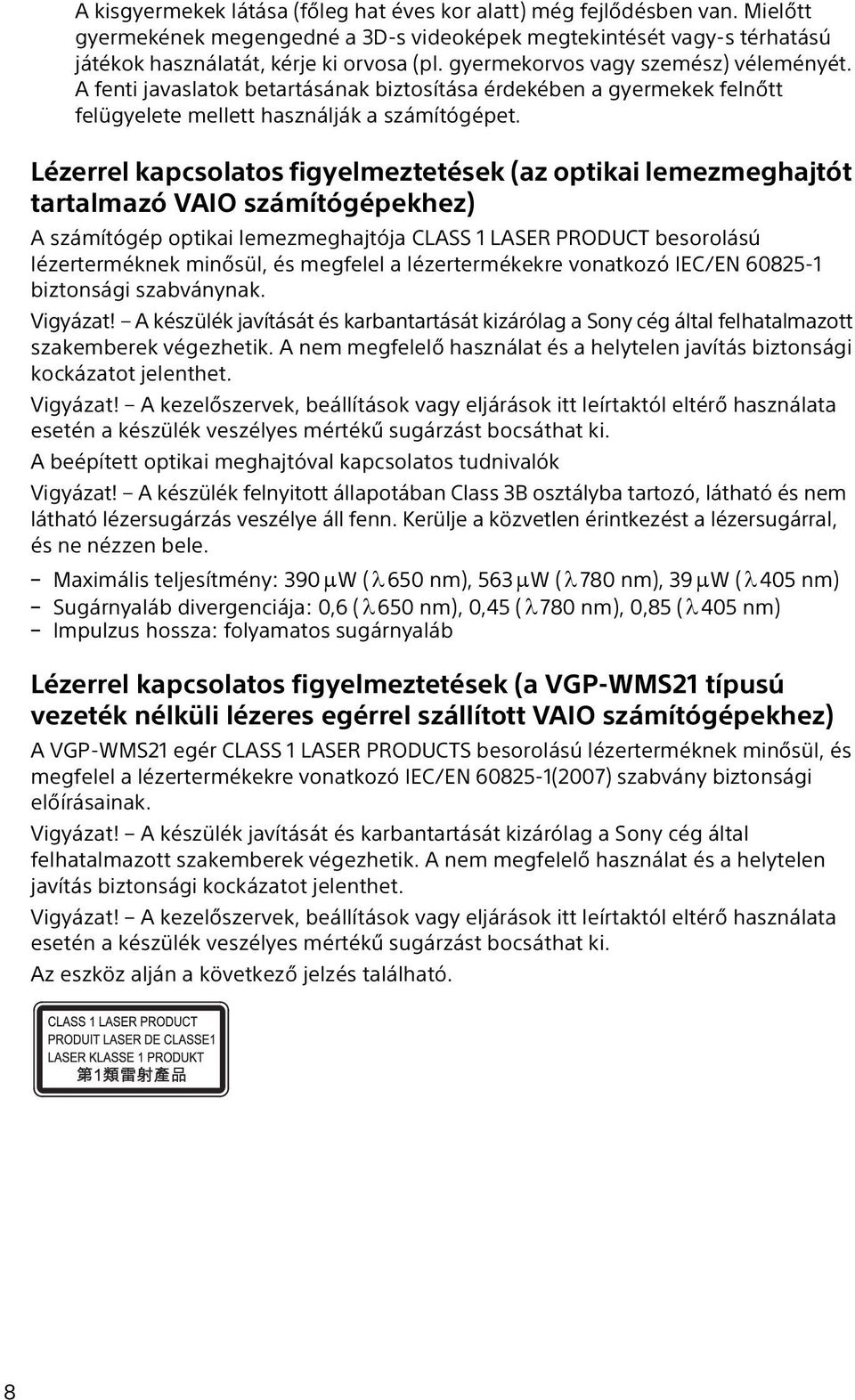 Lézerrel kapcsolatos figyelmeztetések (az optikai lemezmeghajtót tartalmazó VAIO számítógépekhez) A számítógép optikai lemezmeghajtója CLASS 1 LASER PRODUCT besorolású lézerterméknek minősül, és