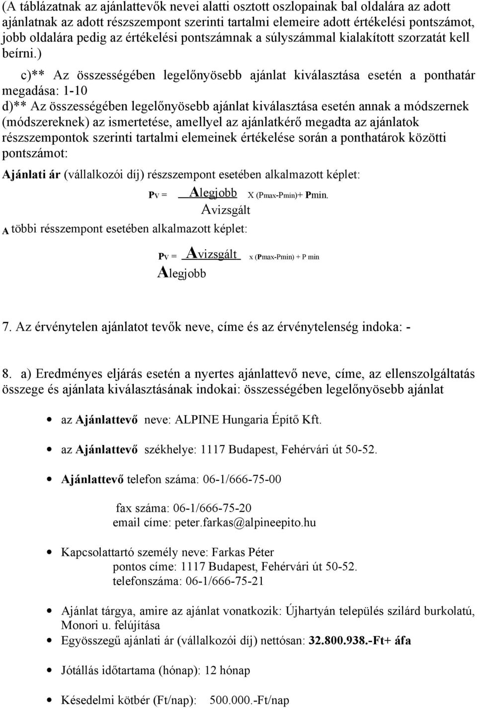 ) c)** Az összességében legelőnyösebb ajánlat kiválasztása esetén a ponthatár megadása: 1-10 d)** Az összességében legelőnyösebb ajánlat kiválasztása esetén annak a módszernek (módszereknek) az