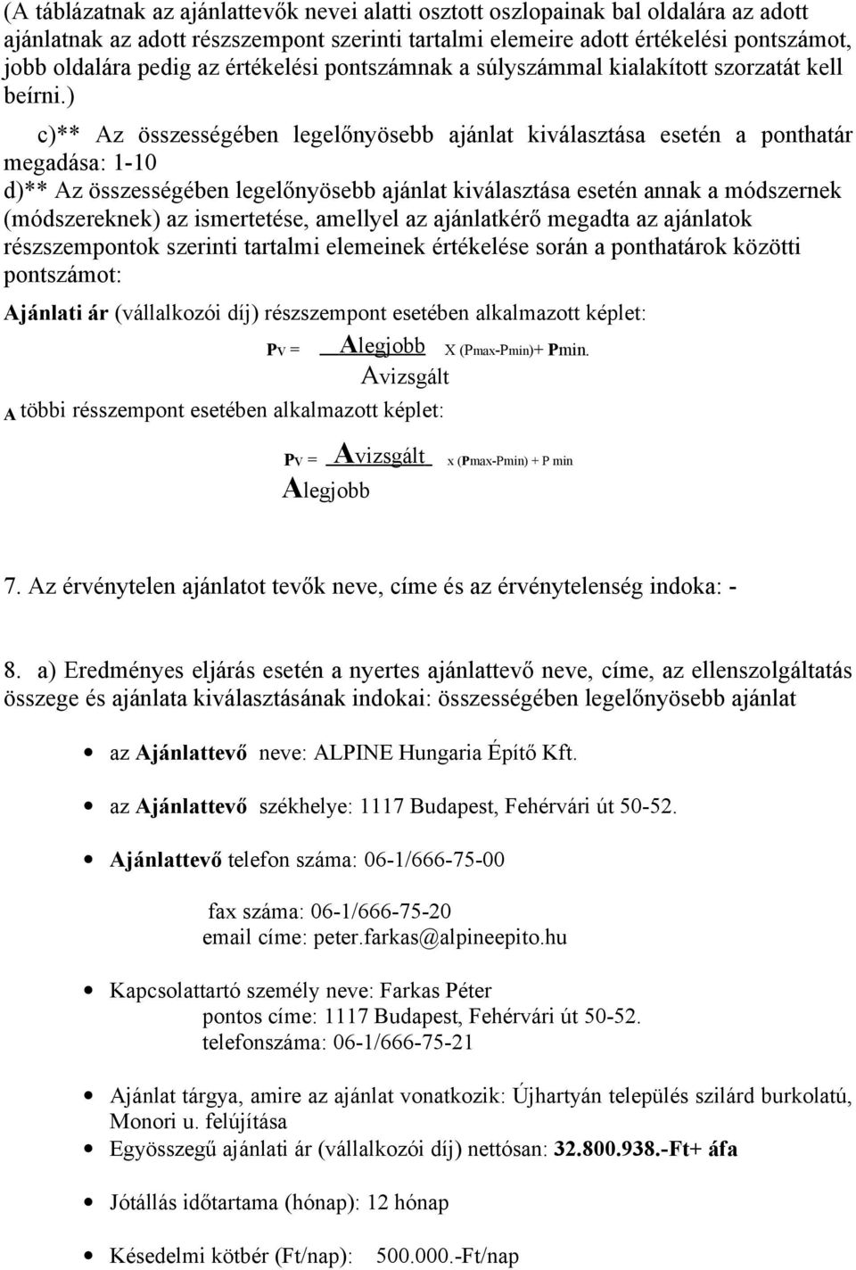 ) c)** Az összességében legelőnyösebb ajánlat kiválasztása esetén a ponthatár megadása: 1-10 d)** Az összességében legelőnyösebb ajánlat kiválasztása esetén annak a módszernek (módszereknek) az