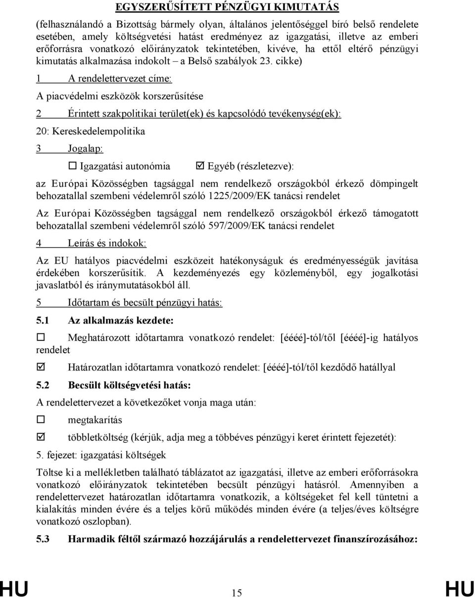 cikke) 1 A rendelettervezet címe: A piacvédelmi eszközök korszerűsítése 2 Érintett szakpolitikai terület(ek) és kapcsolódó tevékenység(ek): 20: Kereskedelempolitika 3 Jogalap: Igazgatási autonómia