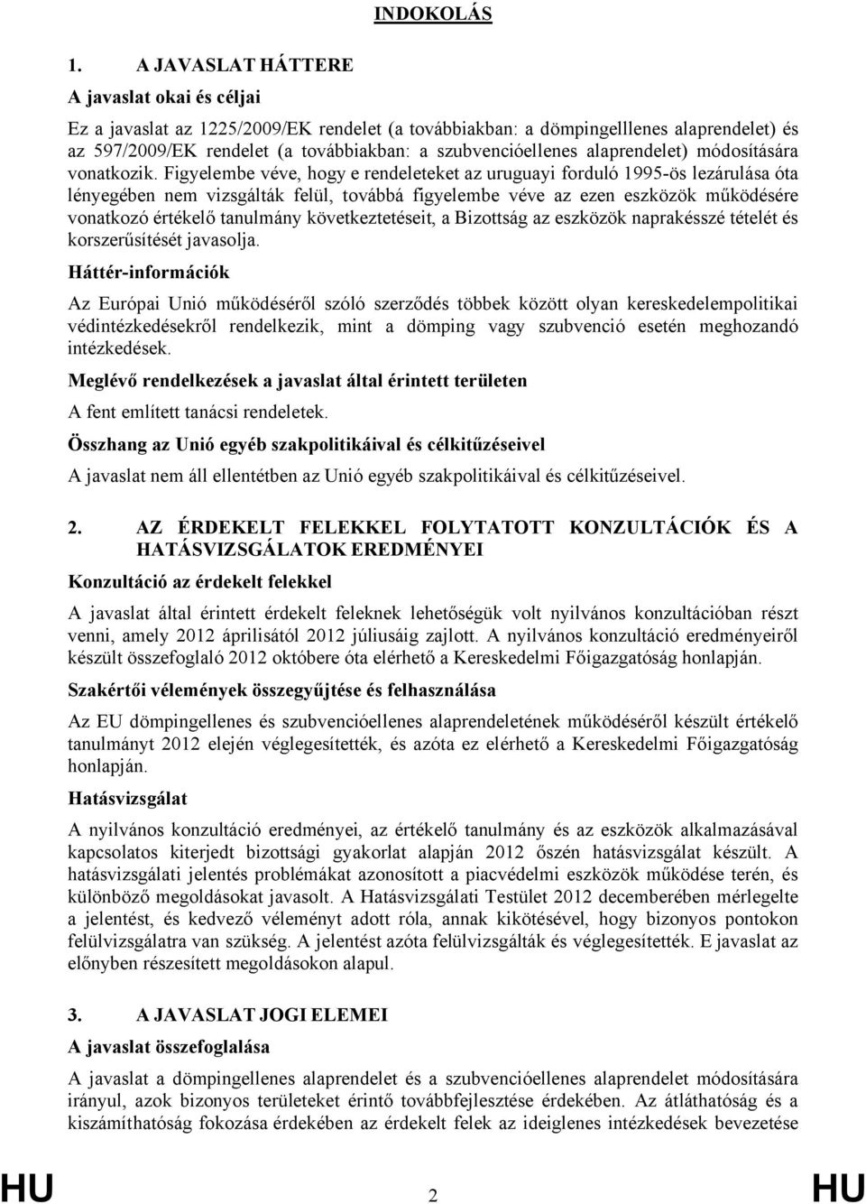 Figyelembe véve, hogy e rendeleteket az uruguayi forduló 1995-ös lezárulása óta lényegében nem vizsgálták felül, továbbá figyelembe véve az ezen eszközök működésére vonatkozó értékelő tanulmány