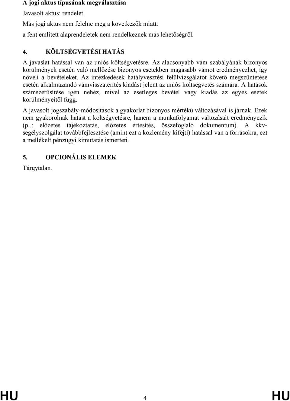 Az alacsonyabb vám szabályának bizonyos körülmények esetén való mellőzése bizonyos esetekben magasabb vámot eredményezhet, így növeli a bevételeket.