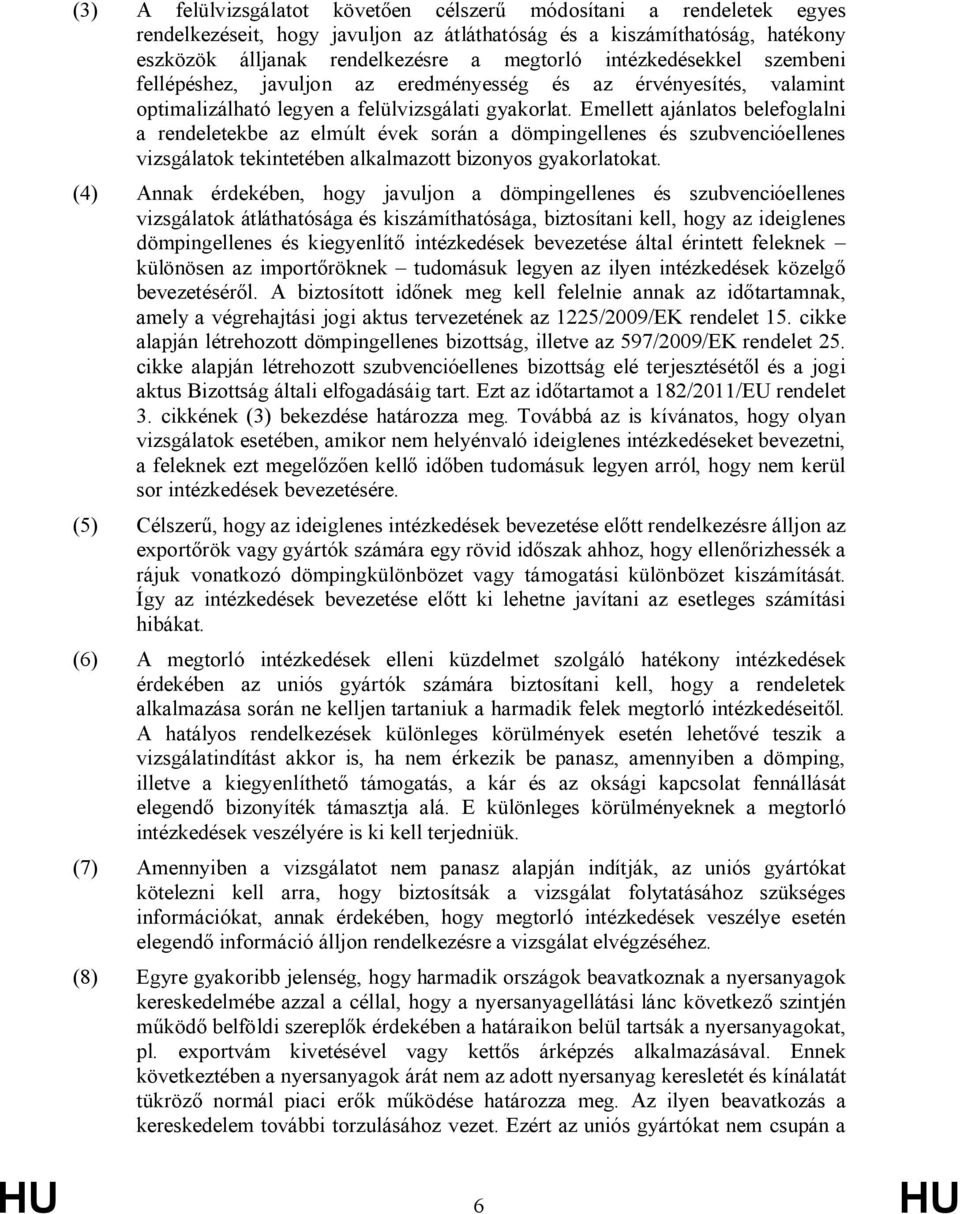 Emellett ajánlatos belefoglalni a rendeletekbe az elmúlt évek során a dömpingellenes és szubvencióellenes vizsgálatok tekintetében alkalmazott bizonyos gyakorlatokat.