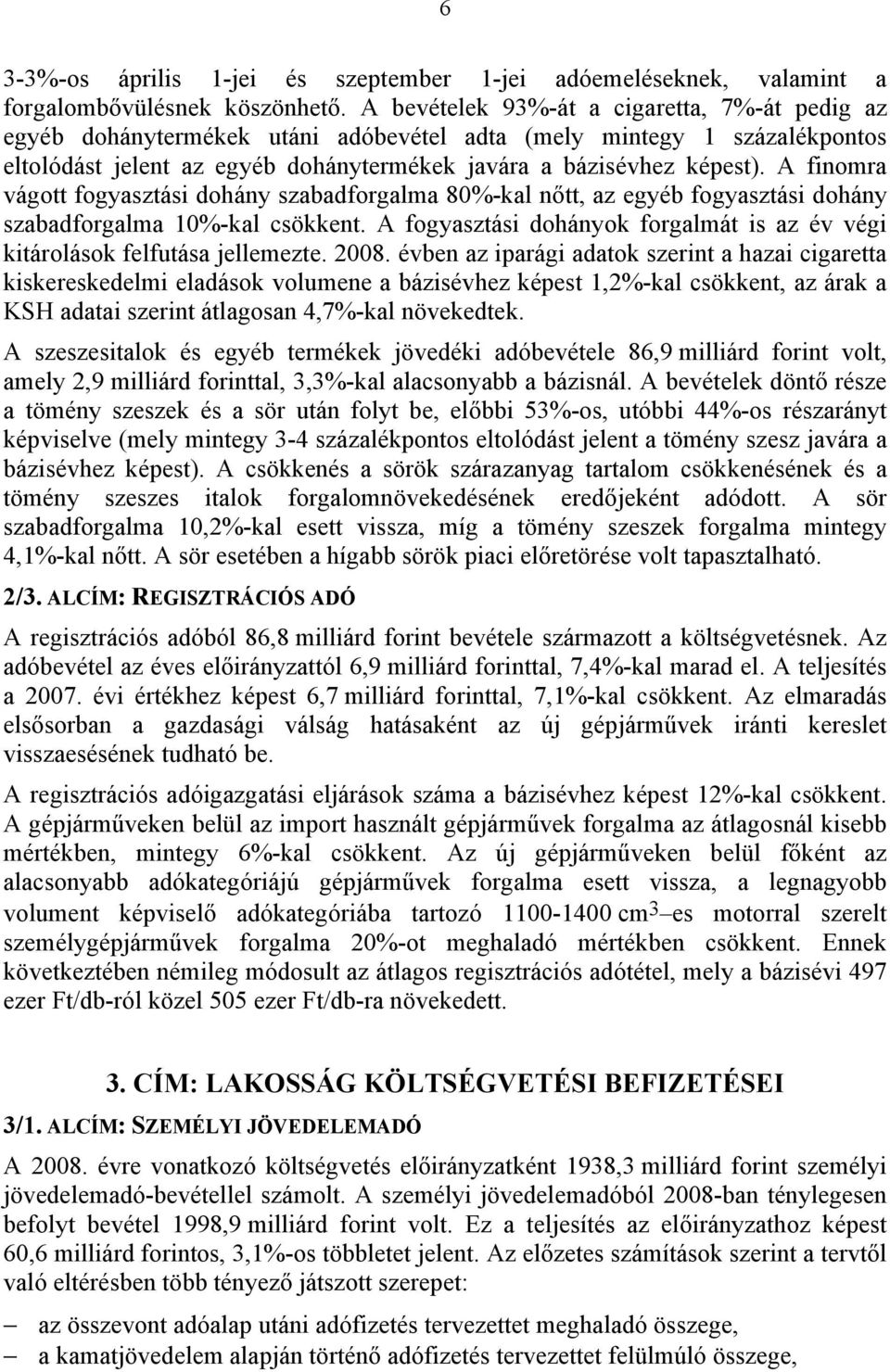 A finomra vágott fogyasztási dohány szabadforgalma 80%-kal nőtt, az egyéb fogyasztási dohány szabadforgalma 10%-kal csökkent.