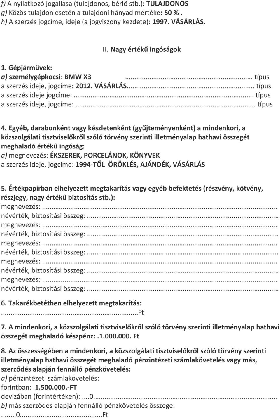 Egyéb, darabonként vagy készletenként (gyűjteményenként) a mindenkori, a közszolgálati tisztviselőkről szóló törvény szerinti illetményalap hathavi összegét meghaladó értékű ingóság: a) megnevezés: