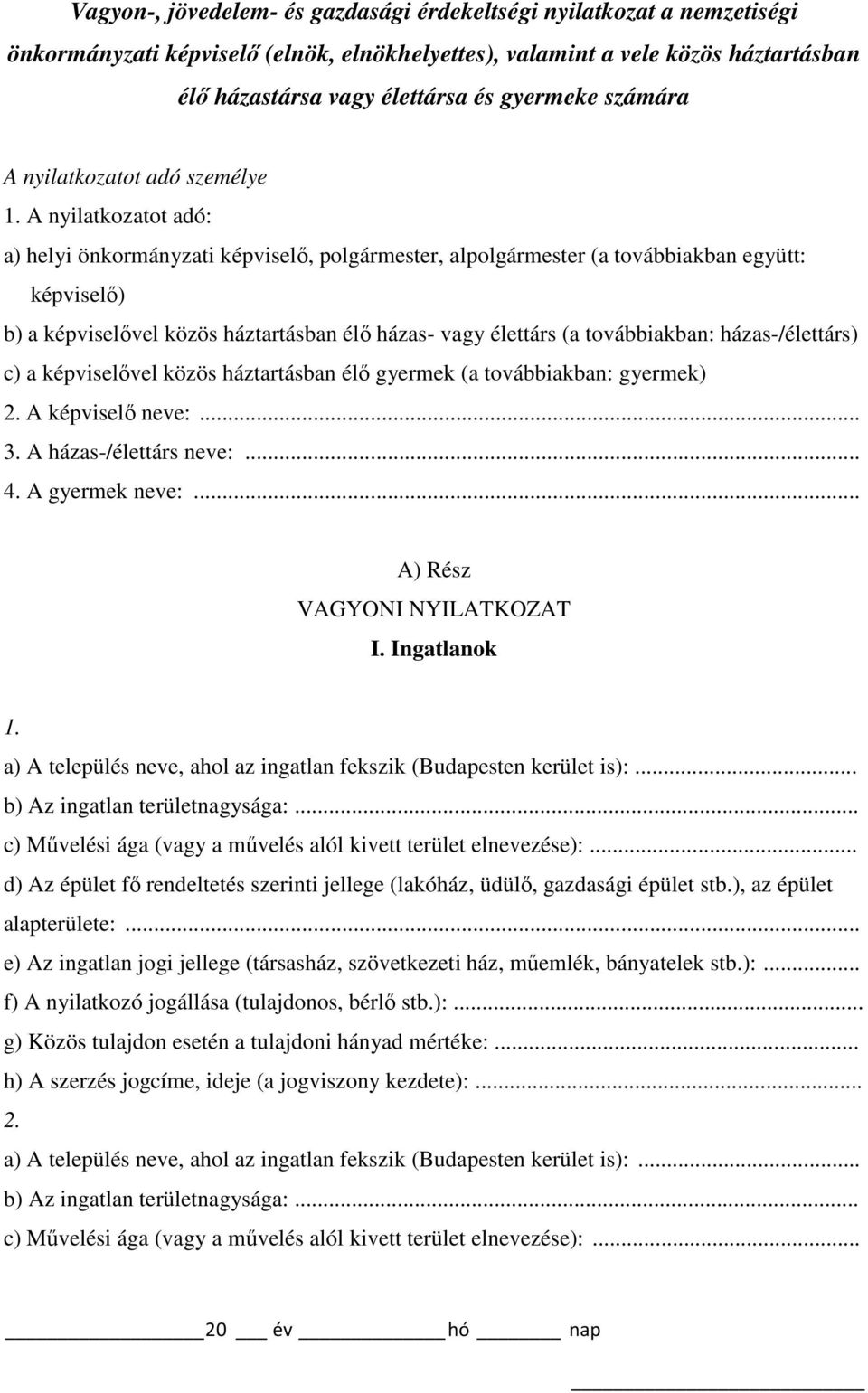 A nyilatkozatot adó: a) helyi önkormányzati képviselő, polgármester, alpolgármester (a továbbiakban együtt: képviselő) b) a képviselővel közös háztartásban élő házas- vagy élettárs (a továbbiakban: