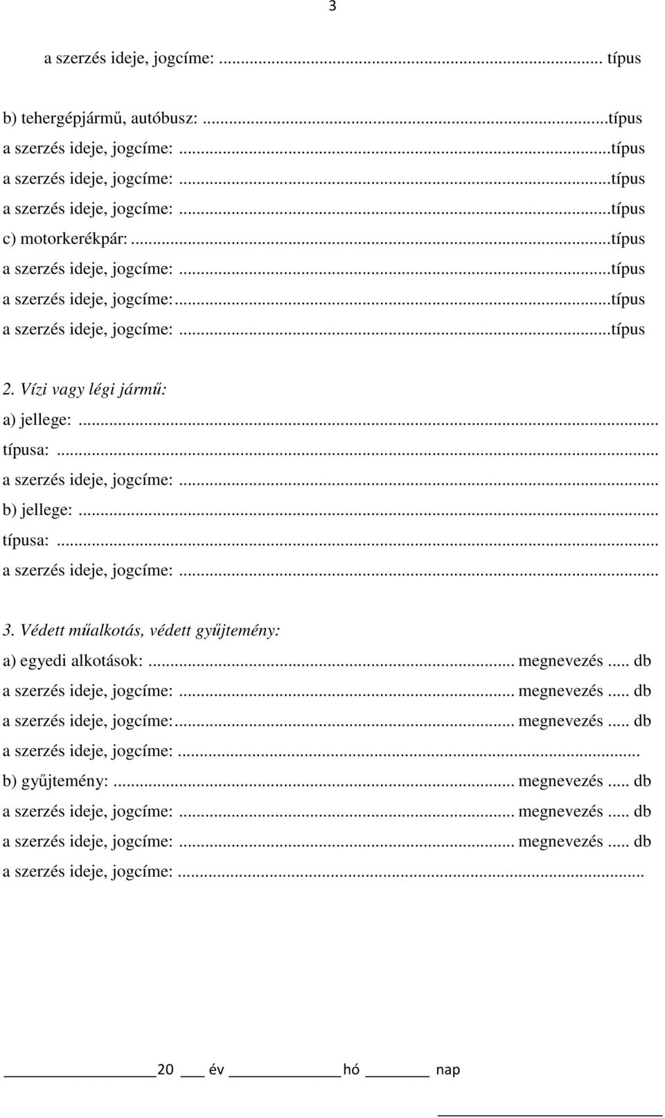 Védett műalkotás, védett gyűjtemény: a) egyedi alkotások:... megnevezés... db a szerzés ideje, jogcíme:... megnevezés... db a szerzés ideje, jogcíme:... megnevezés... db. b) gyűjtemény:.