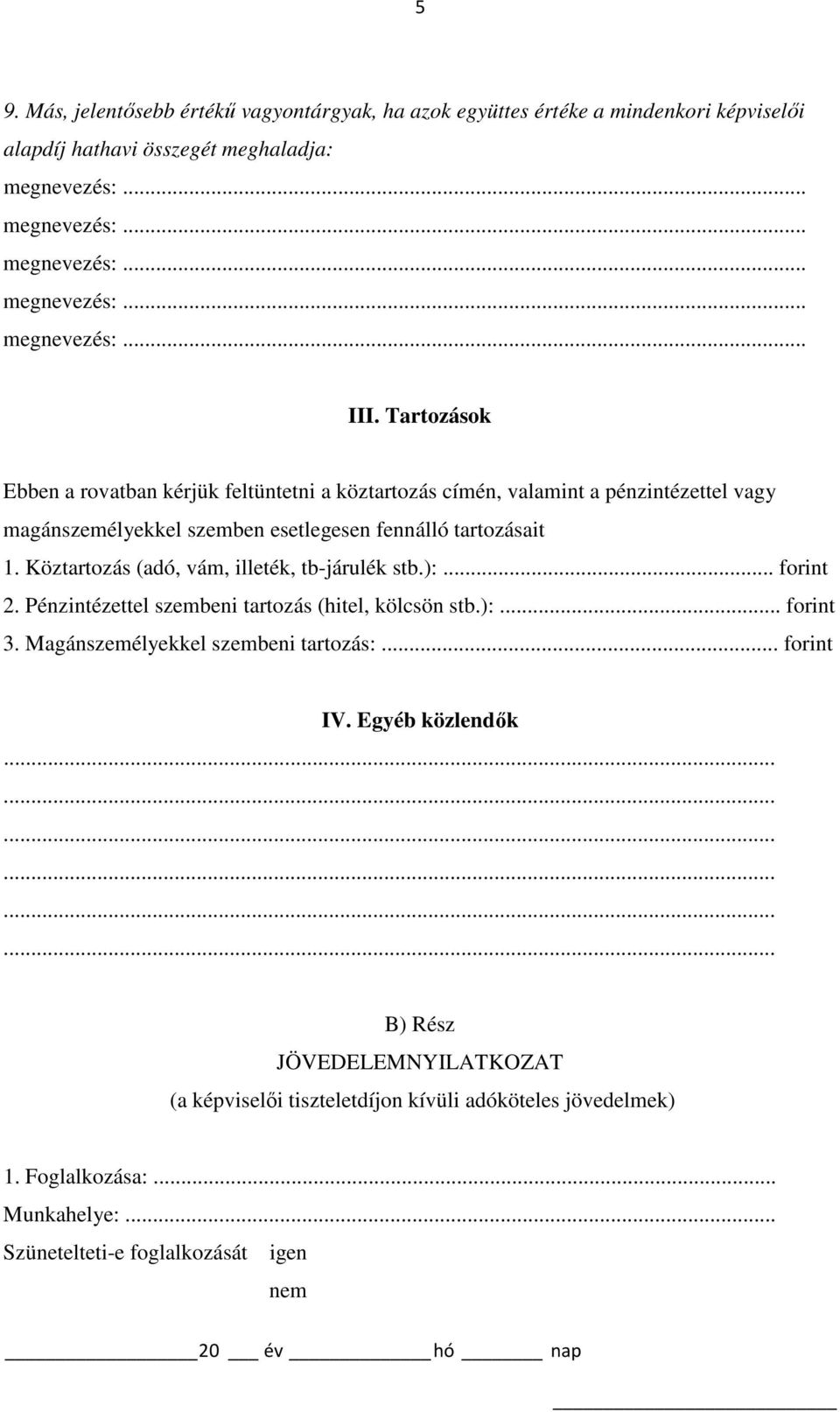 Köztartozás (adó, vám, illeték, tb-járulék stb.):... forint 2. Pénzintézettel szembeni tartozás (hitel, kölcsön stb.):... forint 3.