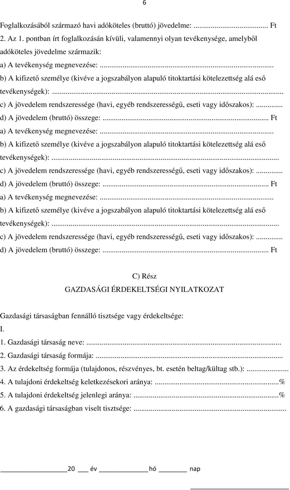 .. b) A kifizető személye (kivéve a jogszabályon alapuló titoktartási kötelezettség alá eső tevékenységek):... c) A jövedelem rendszeressége (havi, egyéb rendszerességű, eseti vagy időszakos):.