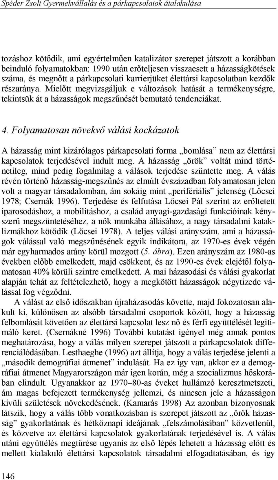 Folyamatosan növekvő válási kockázatok A házasság mint kizárólagos párkapcsolati forma bomlása nem az élettársi kapcsolatok terjedésével indult meg.