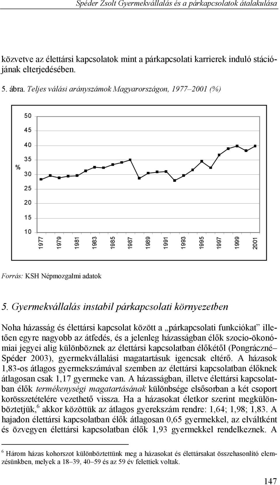 Gyermekvállalás instabil párkapcsolati környezetben Noha házasság és élettársi kapcsolat között a párkapcsolati funkciókat illetően egyre nagyobb az átfedés, és a jelenleg házasságban élők