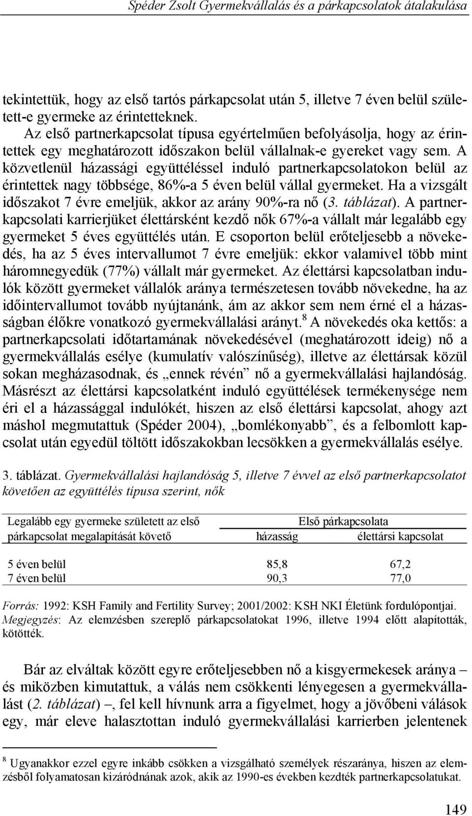 A közvetlenül házassági együttéléssel induló partnerkapcsolatokon belül az érintettek nagy többsége, 86%-a 5 éven belül vállal gyermeket.