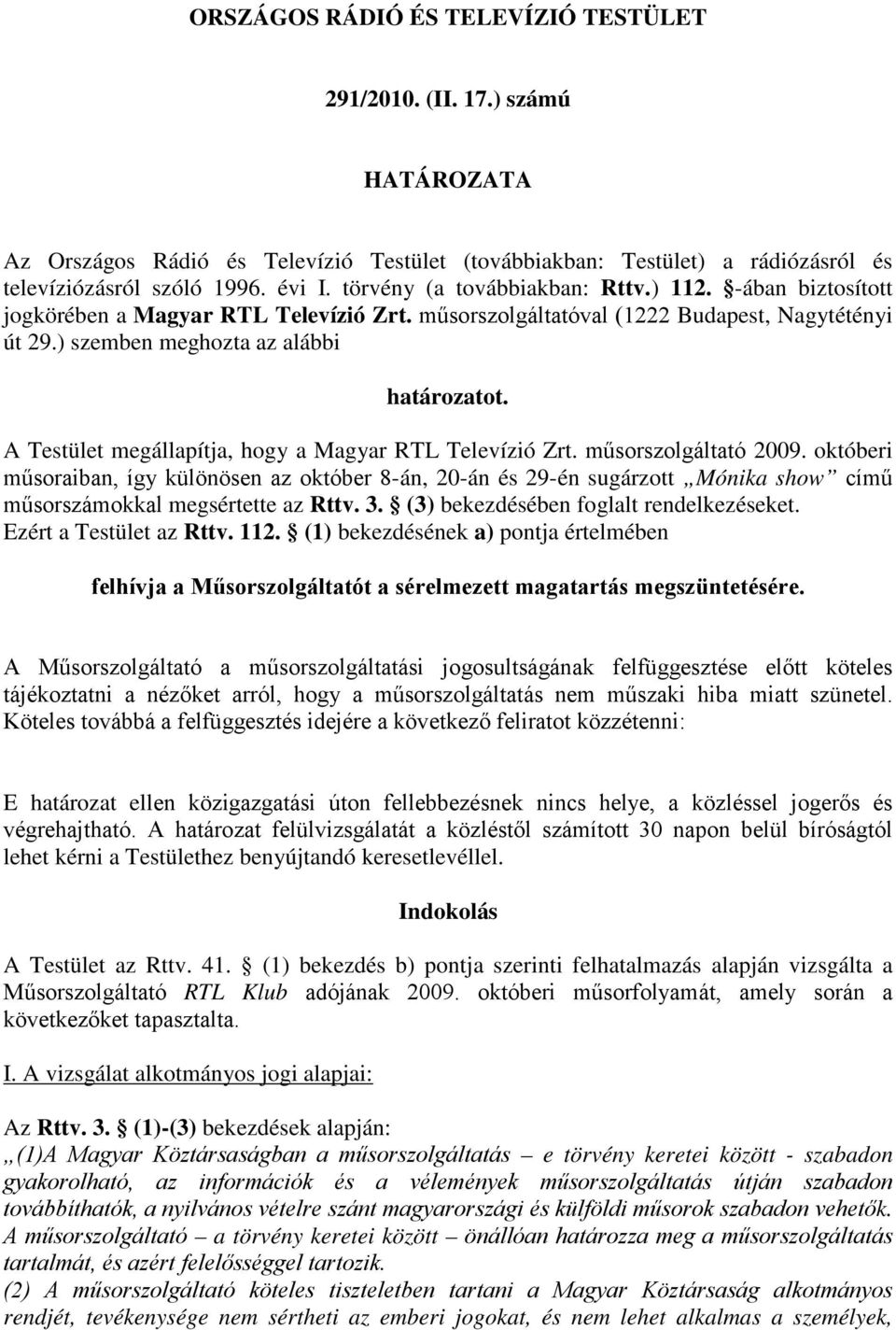 A Testület megállapítja, hogy a Magyar RTL Televízió Zrt. műsorszolgáltató 2009.