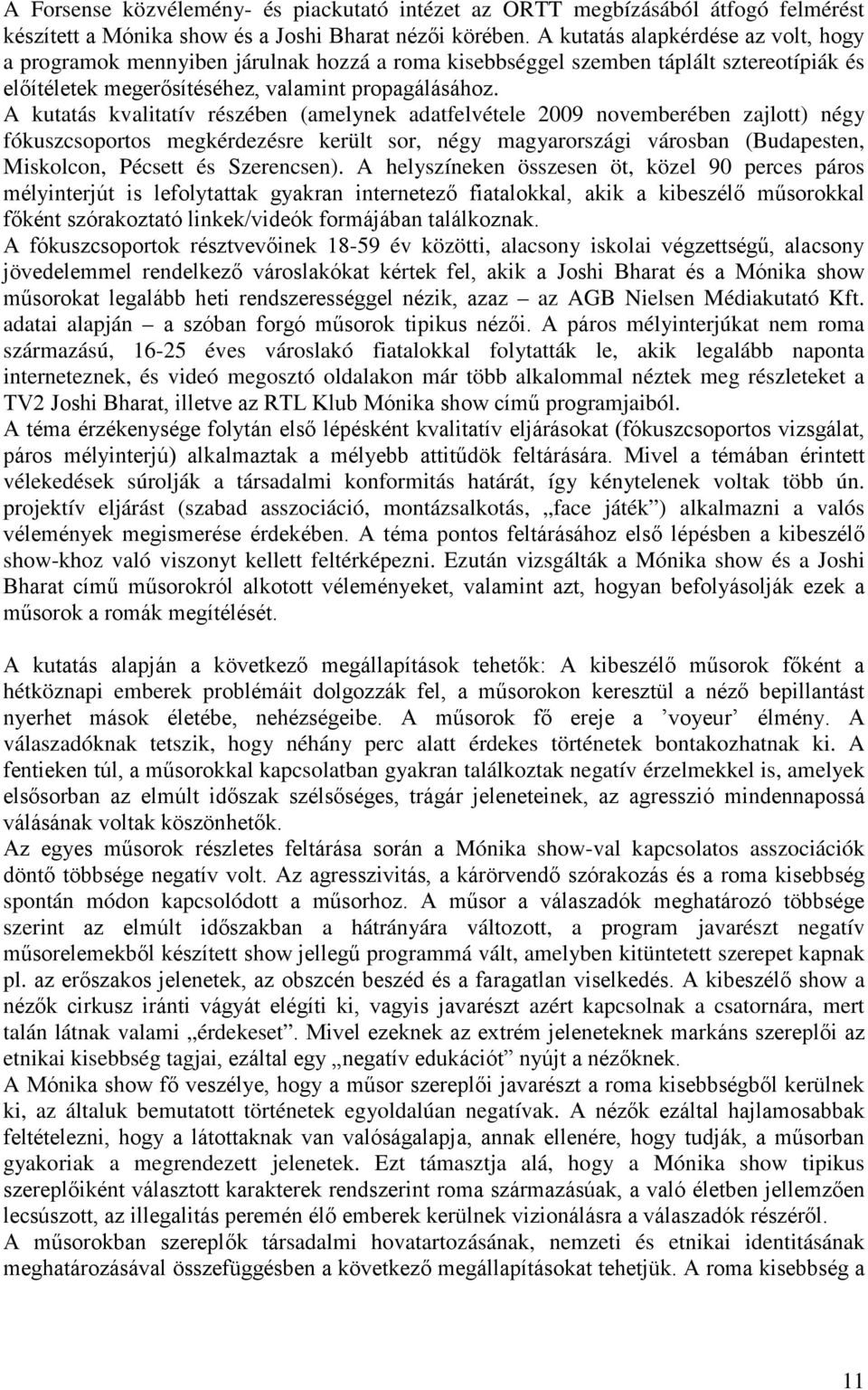 A kutatás kvalitatív részében (amelynek adatfelvétele 2009 novemberében zajlott) négy fókuszcsoportos megkérdezésre került sor, négy magyarországi városban (Budapesten, Miskolcon, Pécsett és