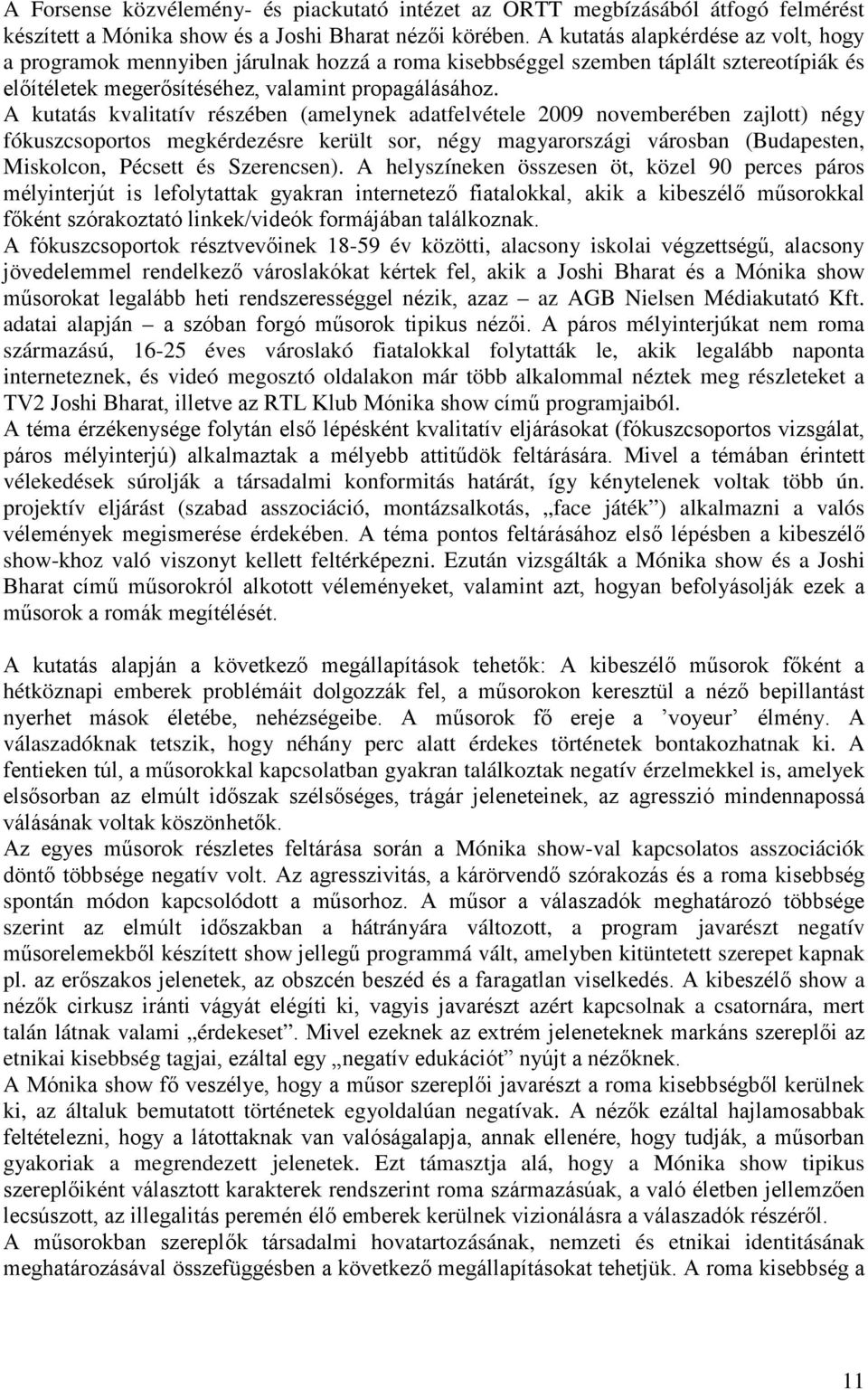 A kutatás kvalitatív részében (amelynek adatfelvétele 2009 novemberében zajlott) négy fókuszcsoportos megkérdezésre került sor, négy magyarországi városban (Budapesten, Miskolcon, Pécsett és