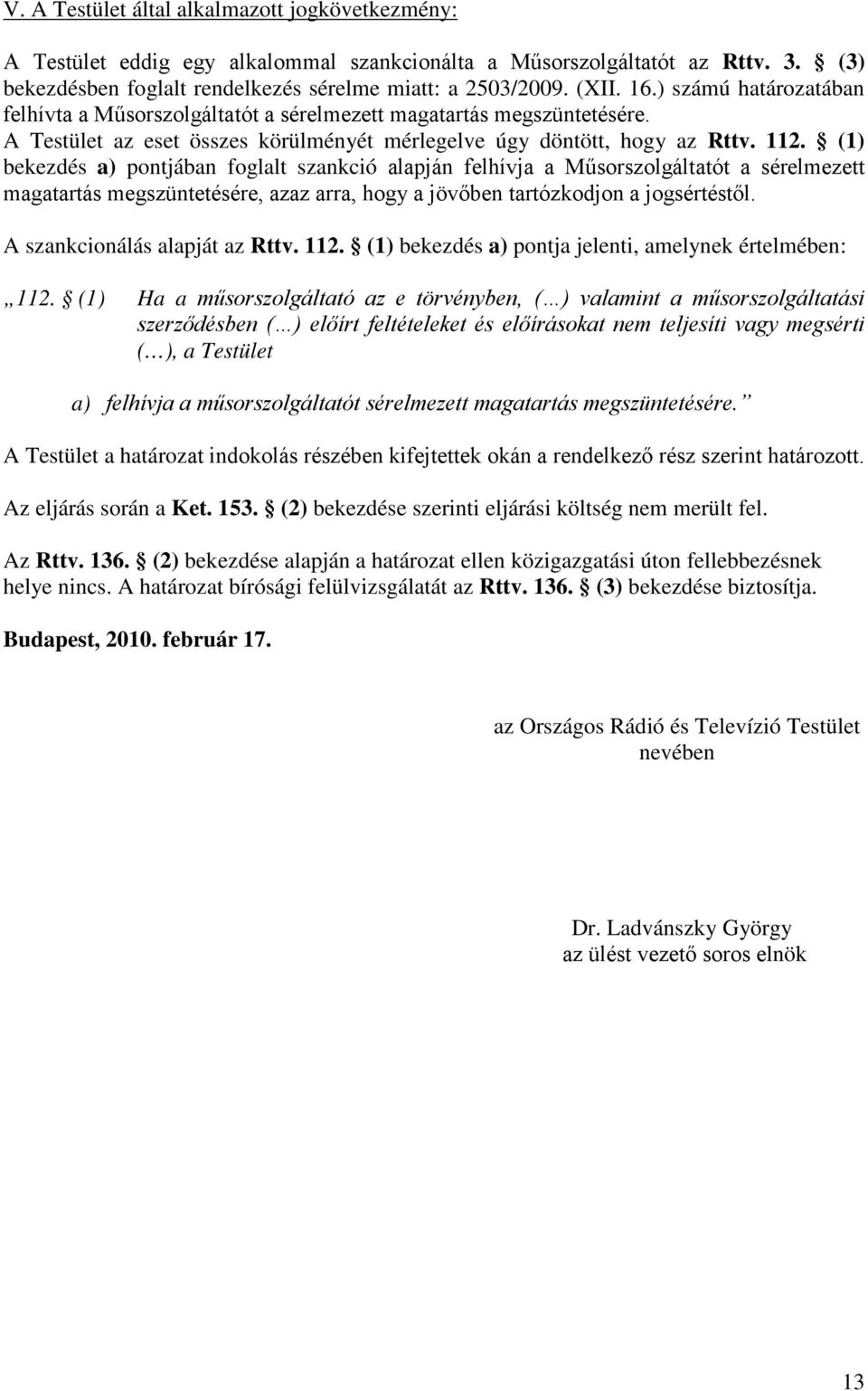 (1) bekezdés a) pontjában foglalt szankció alapján felhívja a Műsorszolgáltatót a sérelmezett magatartás megszüntetésére, azaz arra, hogy a jövőben tartózkodjon a jogsértéstől.