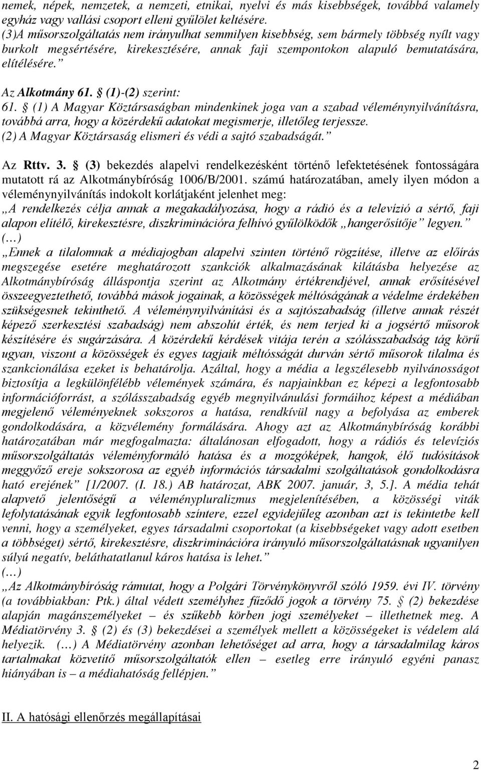 Az Alkotmány 61. (1)-(2) szerint: 61. (1) A Magyar Köztársaságban mindenkinek joga van a szabad véleménynyilvánításra, továbbá arra, hogy a közérdekű adatokat megismerje, illetőleg terjessze.